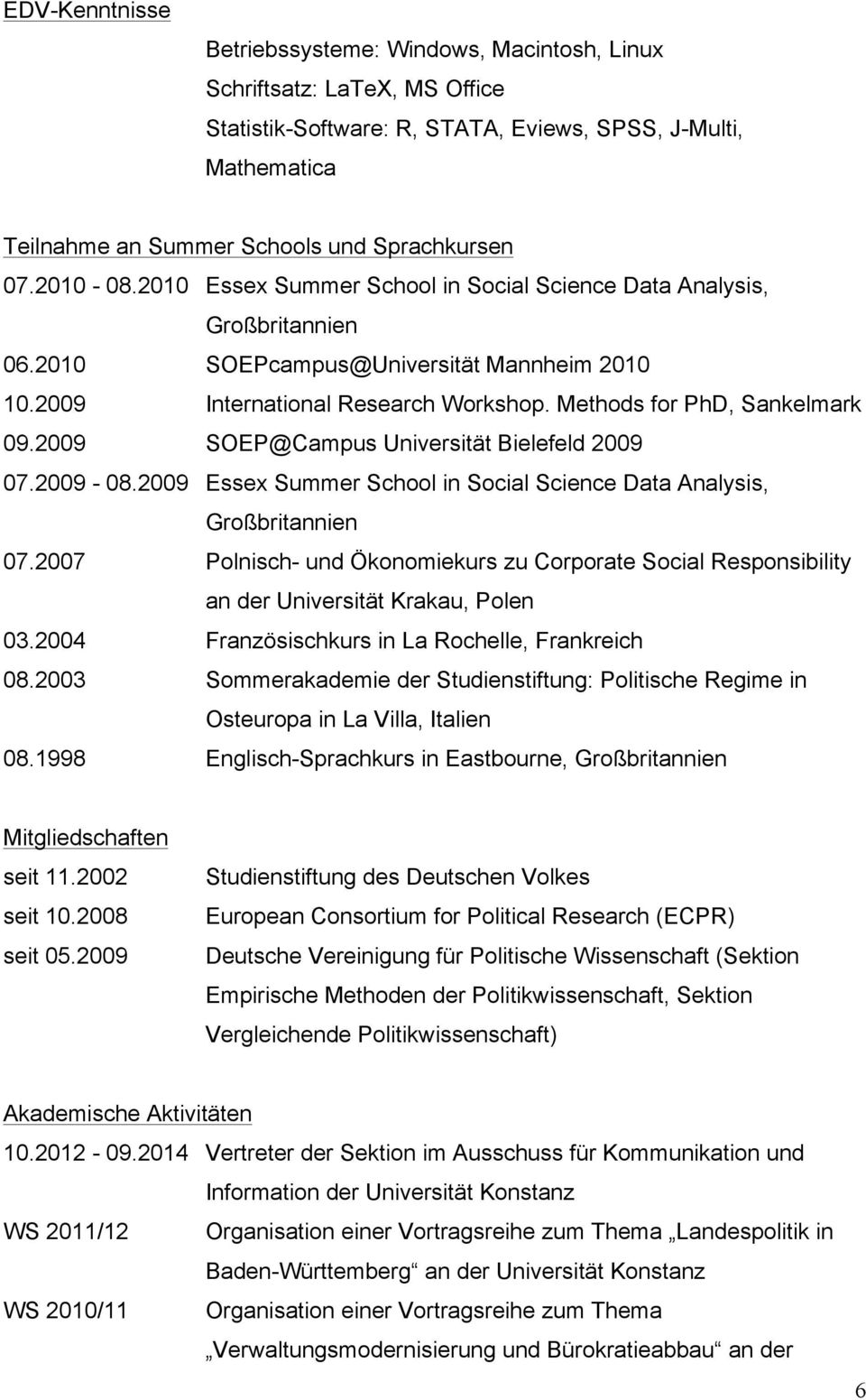 Methods for PhD, Sankelmark 09.2009 SOEP@Campus Universität Bielefeld 2009 07.2009-08.2009 Essex Summer School in Social Science Data Analysis, Großbritannien 07.