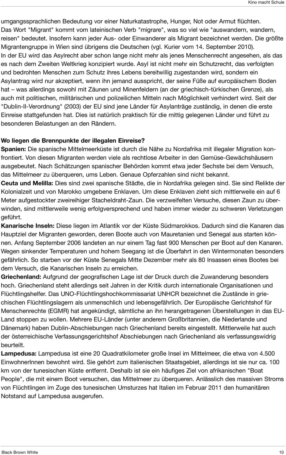 Die größte Migrantengruppe in Wien sind übrigens die Deutschen (vgl. Kurier vom 14. September 2010).
