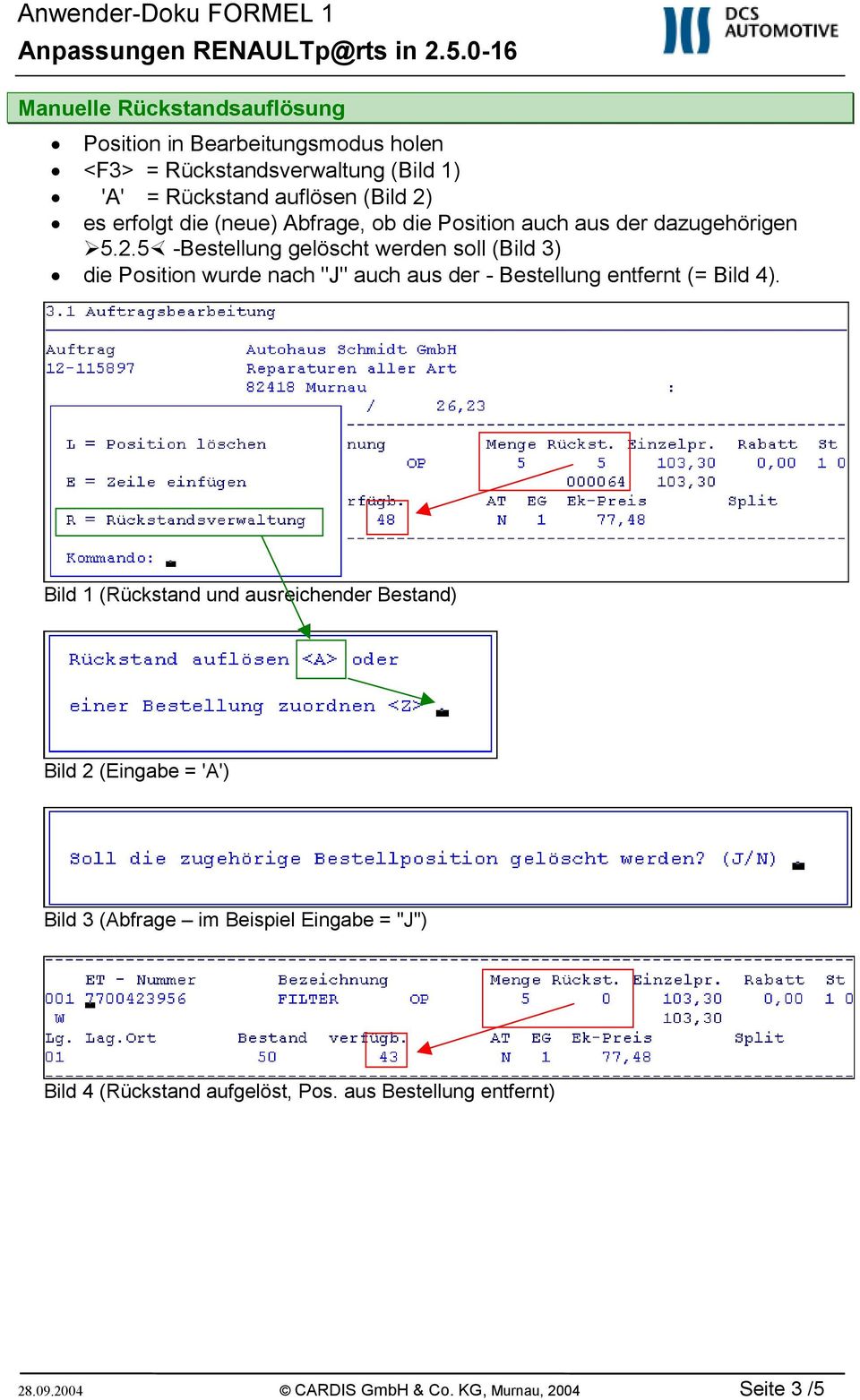 5 -Bestellung gelöscht werden soll (Bild 3) die Position wurde nach "J" auch aus der - Bestellung entfernt (= Bild 4).