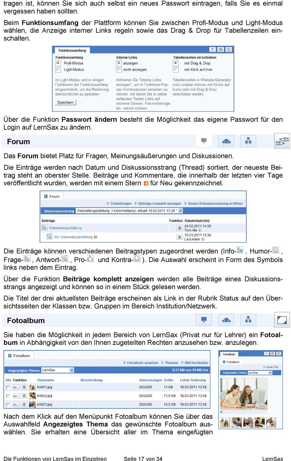 Über die Funktion Passwort ändern besteht die Möglichkeit das eigene Passwort für den Login auf LernSax zu ändern. Forum Das Forum bietet Platz für Fragen, Meinungsäußerungen und Diskussionen.