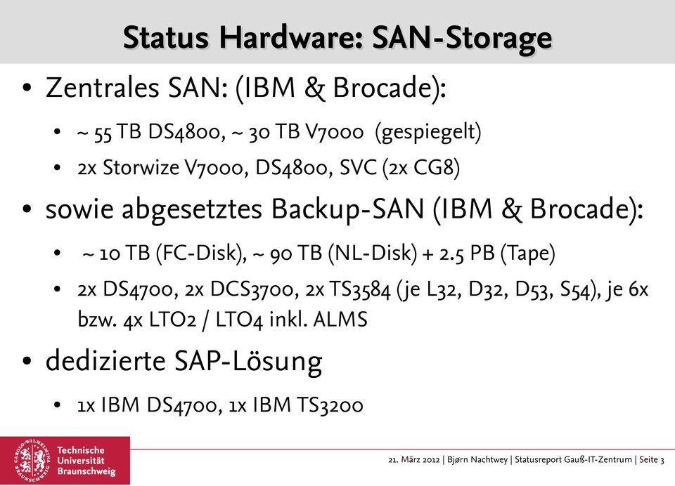 (NL-Disk) + 2.5 PB (Tape) 2x DS4700, 2x DCS3700, 2x TS3584 (je L32, D32, D53, S54), je 6x bzw.