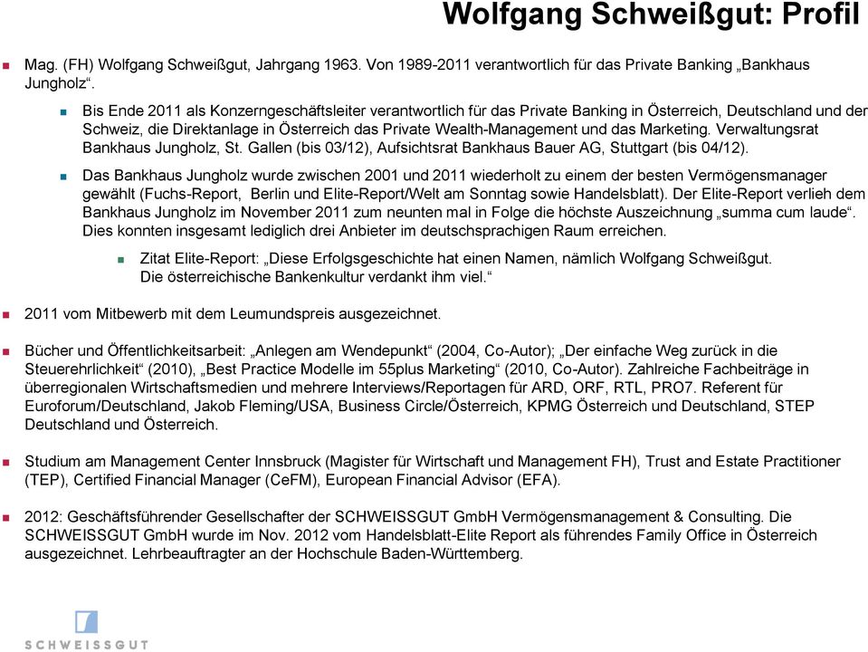 Marketing. Verwaltungsrat Bankhaus Jungholz, St. Gallen (bis 03/12), Aufsichtsrat Bankhaus Bauer AG, Stuttgart (bis 04/12).