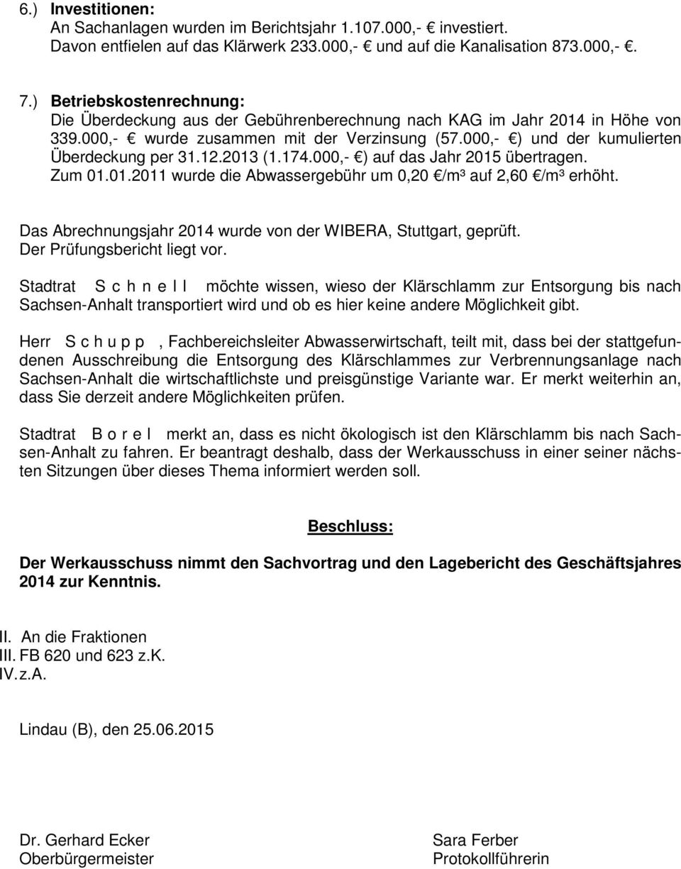 12.2013 (1.174.000,- ) auf das Jahr 2015 übertragen. Zum 01.01.2011 wurde die Abwassergebühr um 0,20 /m³ auf 2,60 /m³ erhöht. Das Abrechnungsjahr 2014 wurde von der WIBERA, Stuttgart, geprüft.
