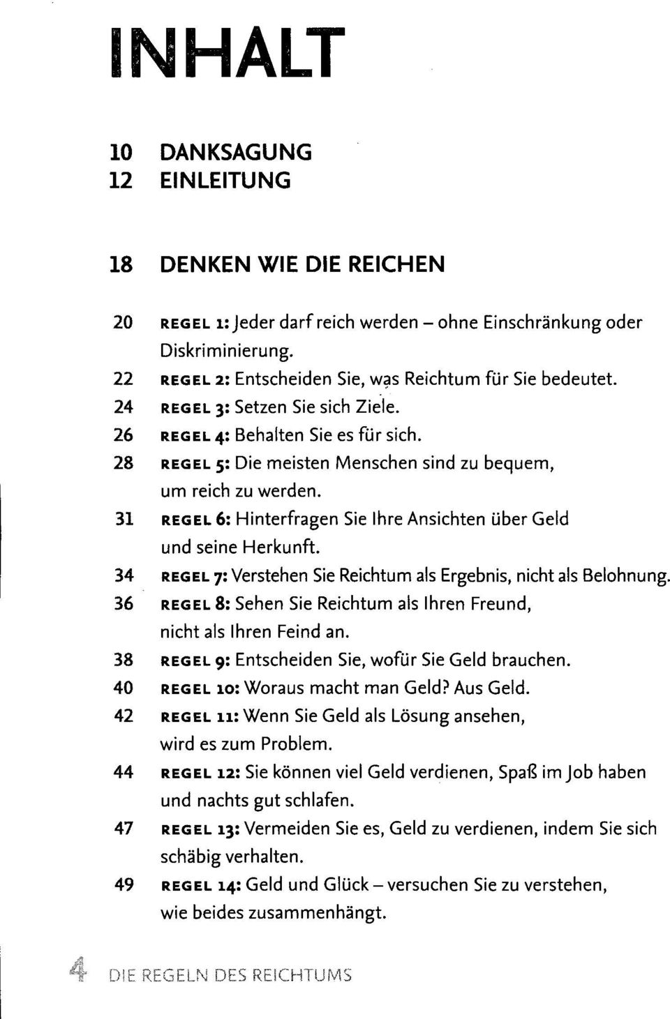 31 REGEL 6: Hinterfragen Sie Ihre Ansichten über Geld und seine Herkunft. 34 REGEL 7: Verstehen Sie Reichtum als Ergebnis, nicht als Belohnung.