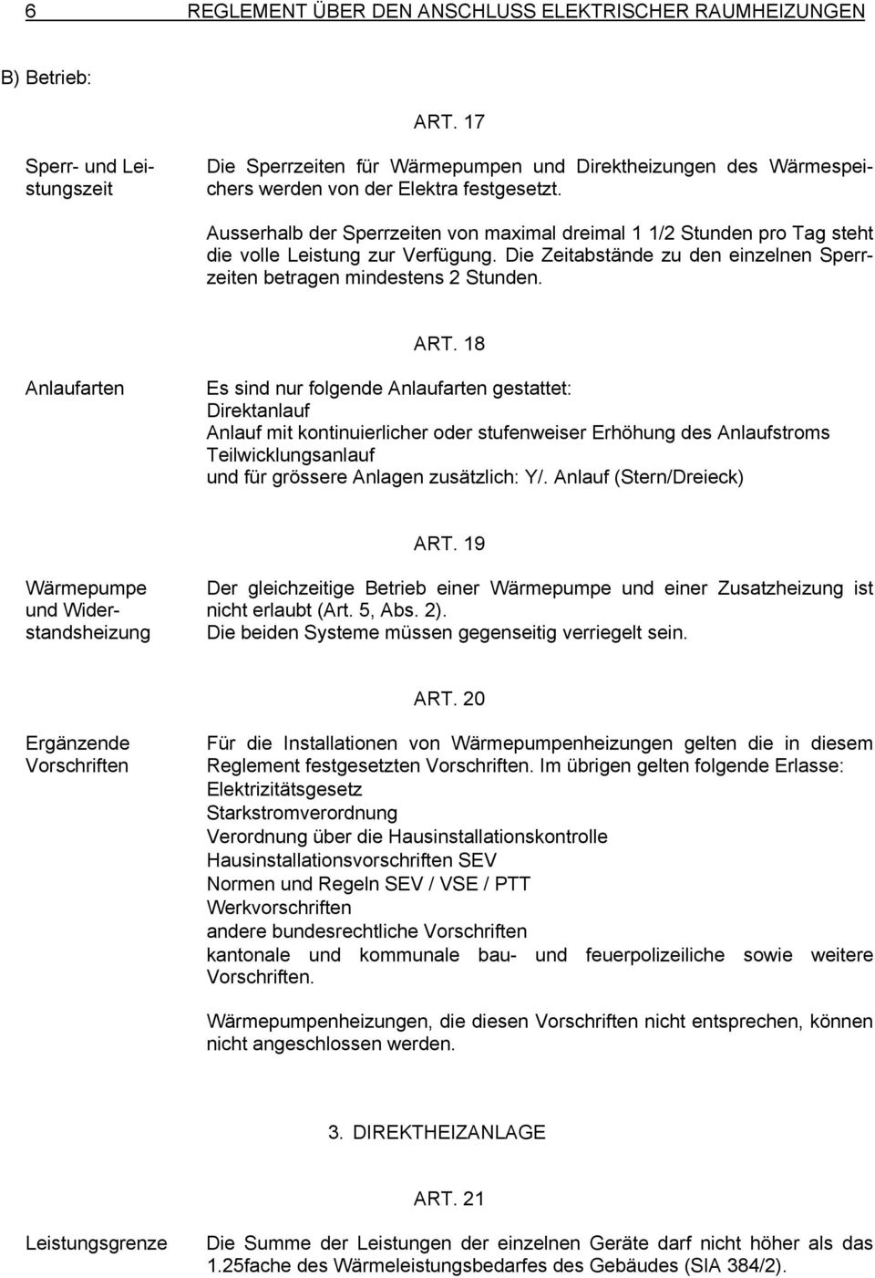 Ausserhalb der Sperrzeiten von maximal dreimal 1 1/2 Stunden pro Tag steht die volle Leistung zur Verfügung. Die Zeitabstände zu den einzelnen Sperrzeiten betragen mindestens 2 Stunden. ART.