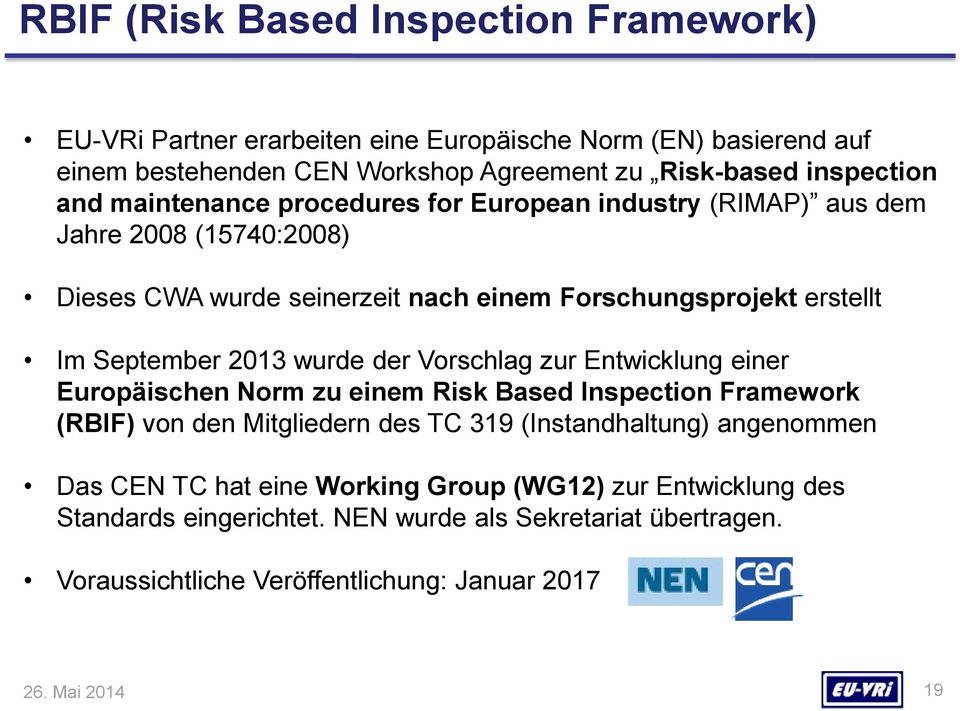 wurde der Vorschlag zur Entwicklung einer Europäischen Norm zu einem Risk Based Inspection Framework (RBIF) von den Mitgliedern des TC 319 (Instandhaltung) angenommen Das CEN