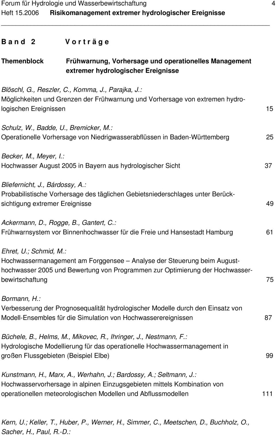 : Operationelle Vorhersage von Niedrigwasserabflüssen in Baden-Württemberg 25 Becker, M., Meyer, I.: Hochwasser August 2005 in Bayern aus hydrologischer Sicht 37 Bliefernicht, J., Bárdossy, A.