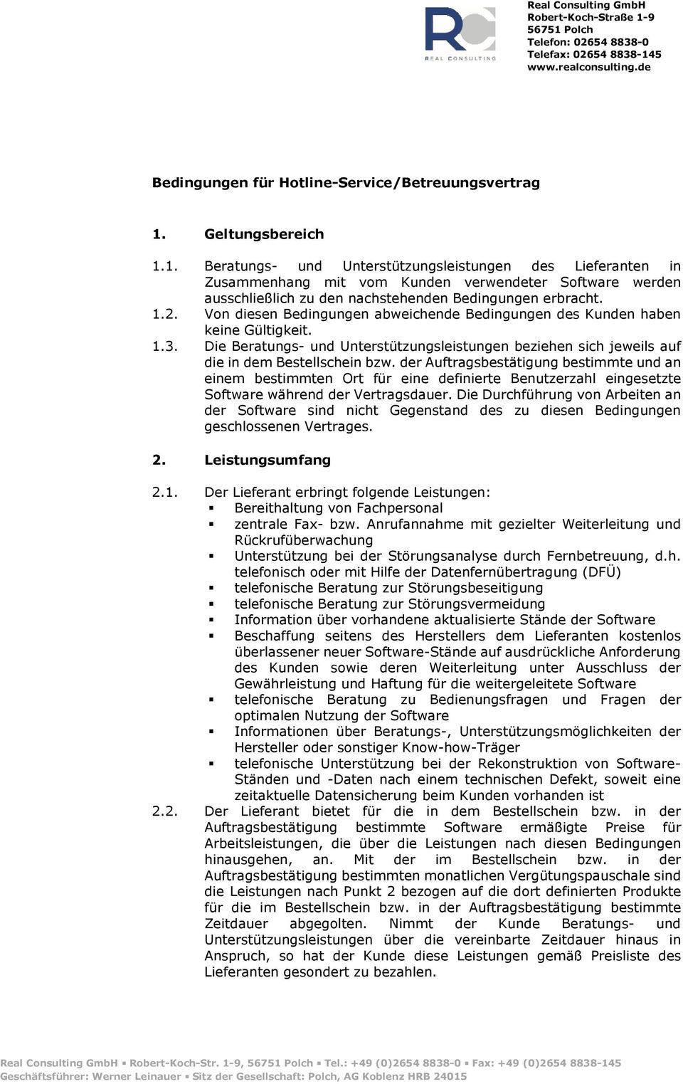 1.2. Von diesen Bedingungen abweichende Bedingungen des Kunden haben keine Gültigkeit. 1.3. Die Beratungs- und Unterstützungsleistungen beziehen sich jeweils auf die in dem Bestellschein bzw.