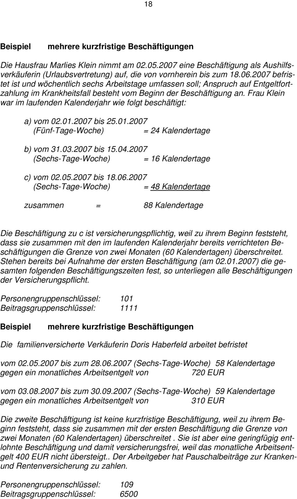 Frau Klein war im laufenden Kalenderjahr wie folgt beschäftigt: a) vom 02.01.2007 bis 25.01.2007 (Fünf-Tage-Woche) = 24 Kalendertage b) vom 31.03.2007 bis 15.04.