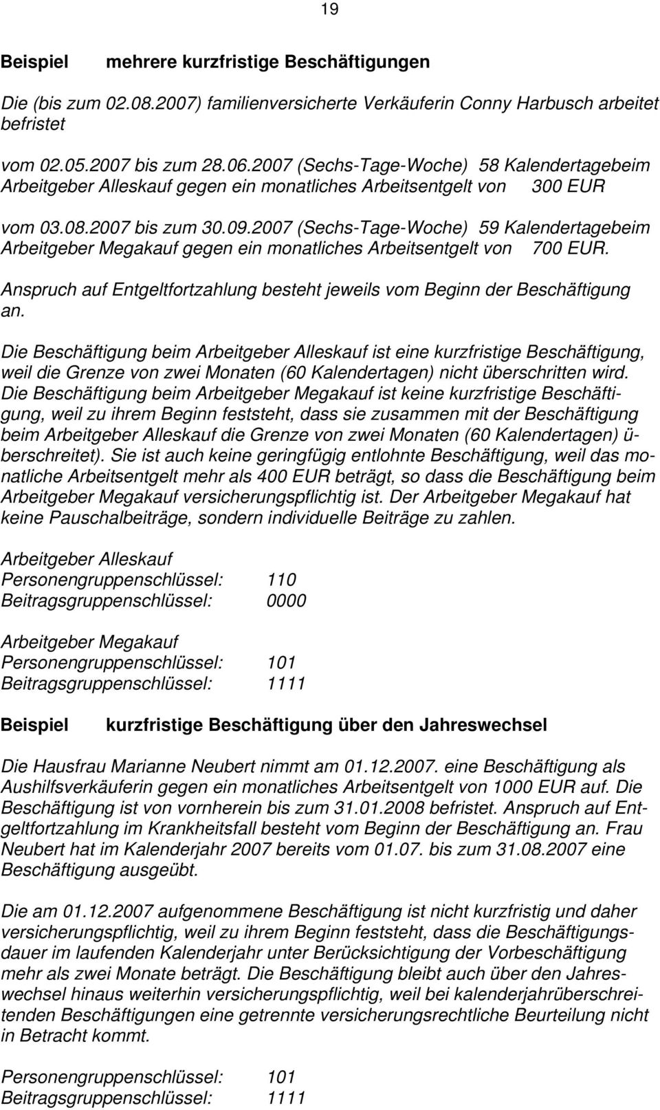 2007 (Sechs-Tage-Woche) 59 Kalendertagebeim Arbeitgeber Megakauf gegen ein monatliches Arbeitsentgelt von 700 EUR. Anspruch auf Entgeltfortzahlung besteht jeweils vom Beginn der Beschäftigung an.