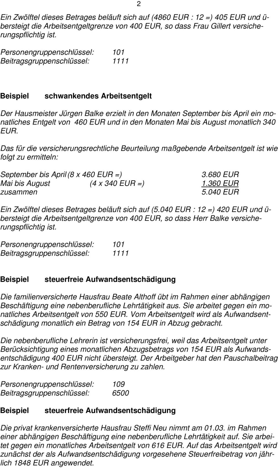 Das für die versicherungsrechtliche Beurteilung maßgebende Arbeitsentgelt ist wie folgt zu ermitteln: September bis April (8 x 460 EUR =) 3.680 EUR Mai bis August (4 x 340 EUR =) 1.360 EUR zusammen 5.