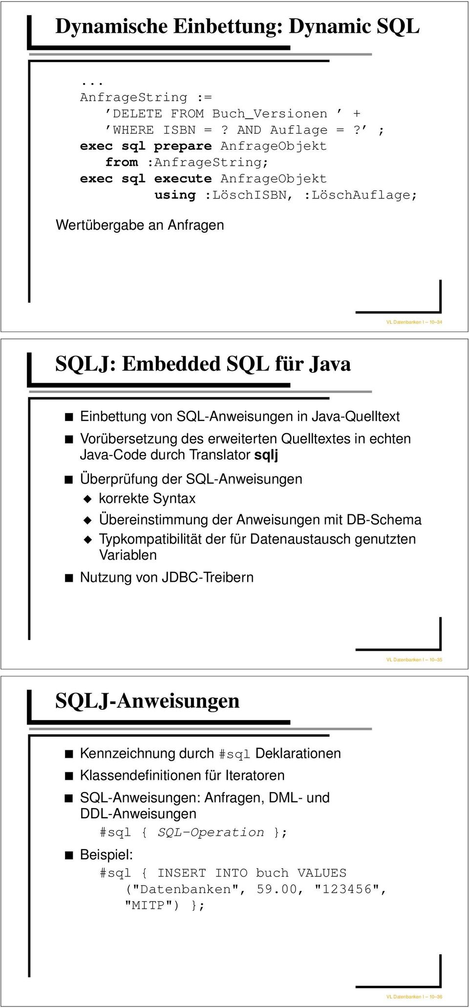 Einbettung von SQL-Anweisungen in Java-Quelltext Vorübersetzung des erweiterten Quelltextes in echten Java-Code durch Translator sqlj Überprüfung der SQL-Anweisungen korrekte Syntax Übereinstimmung