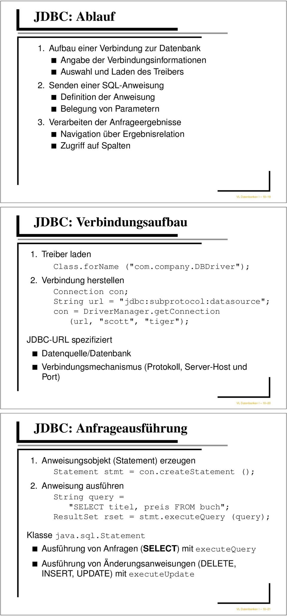 Verarbeiten der Anfrageergebnisse Navigation über Ergebnisrelation Zugriff auf Spalten VL Datenbanken I 10 19 JDBC: Verbindungsaufbau 1. Treiber laden Class.forName ("com.company.dbdriver"); 2.
