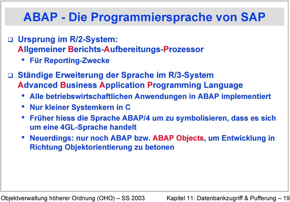 Programming Language Alle betriebswirtschaftlichen Anwendungen in ABAP implementiert Nur kleiner Systemkern in C Früher hiess die Sprache