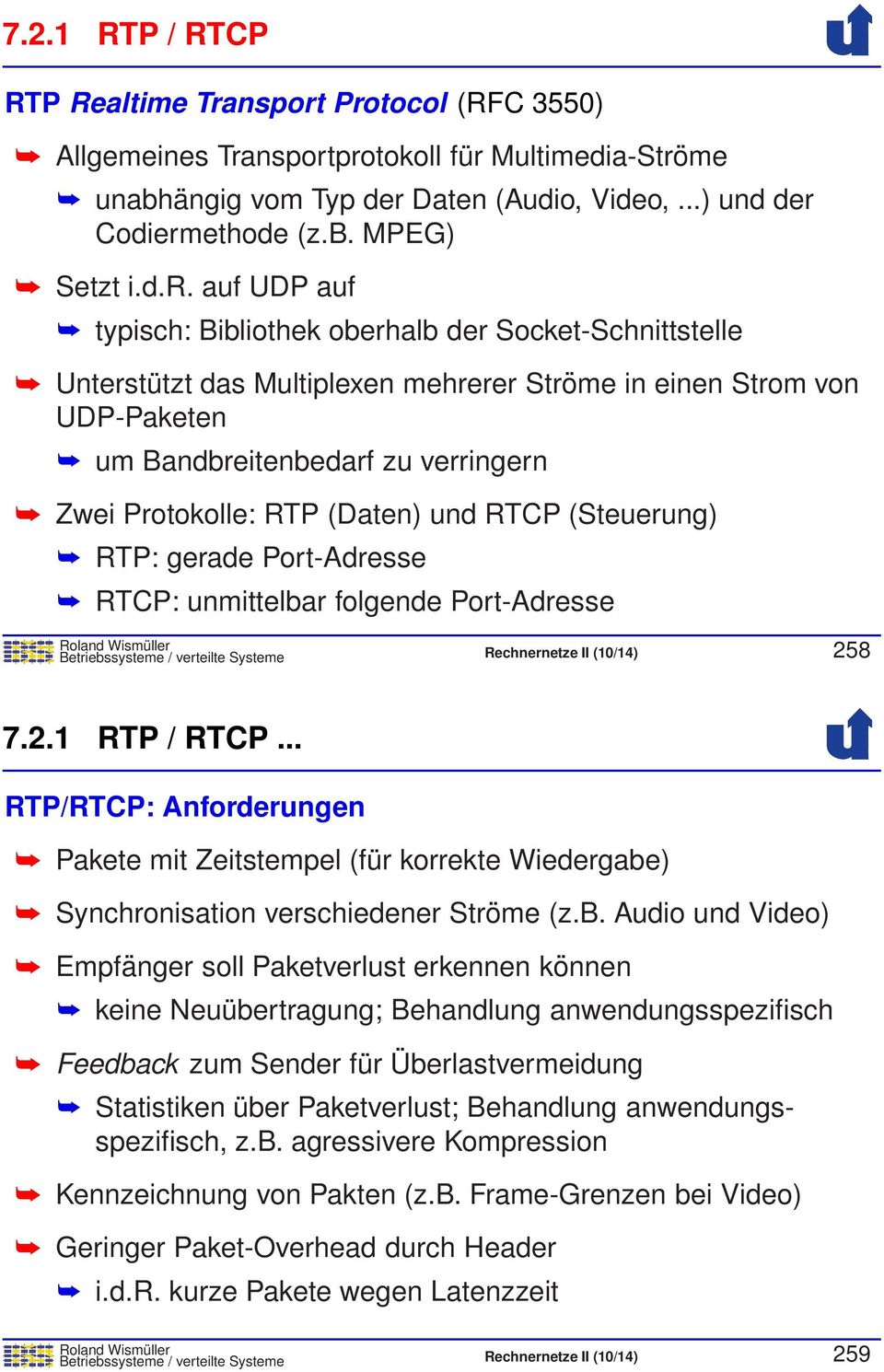 RTP (Daten) und RTCP (Steuerung) RTP: gerade Port-Adresse RTCP: unmittelbar folgende Port-Adresse Betriebssysteme / verteilte Systeme Rechnernetze II (10/14) 258 7.2.1 RTP / RTCP.