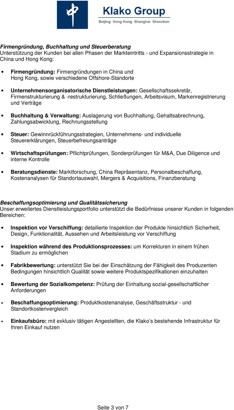 Markenregistrierung und Verträge Buchhaltung & Verwaltung: Auslagerung von Buchhaltung, Gehaltsabrechnung, Zahlungsabwicklung, Rechnungsstellung Steuer: Gewinnrückführungsstrategien, Unternehmens-