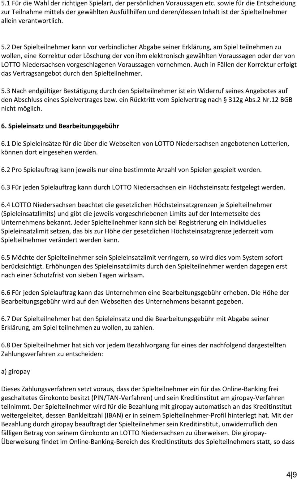 2 Der Spielteilnehmer kann vor verbindlicher Abgabe seiner Erklärung, am Spiel teilnehmen zu wollen, eine Korrektur oder Löschung der von ihm elektronisch gewählten Voraussagen oder der von LOTTO