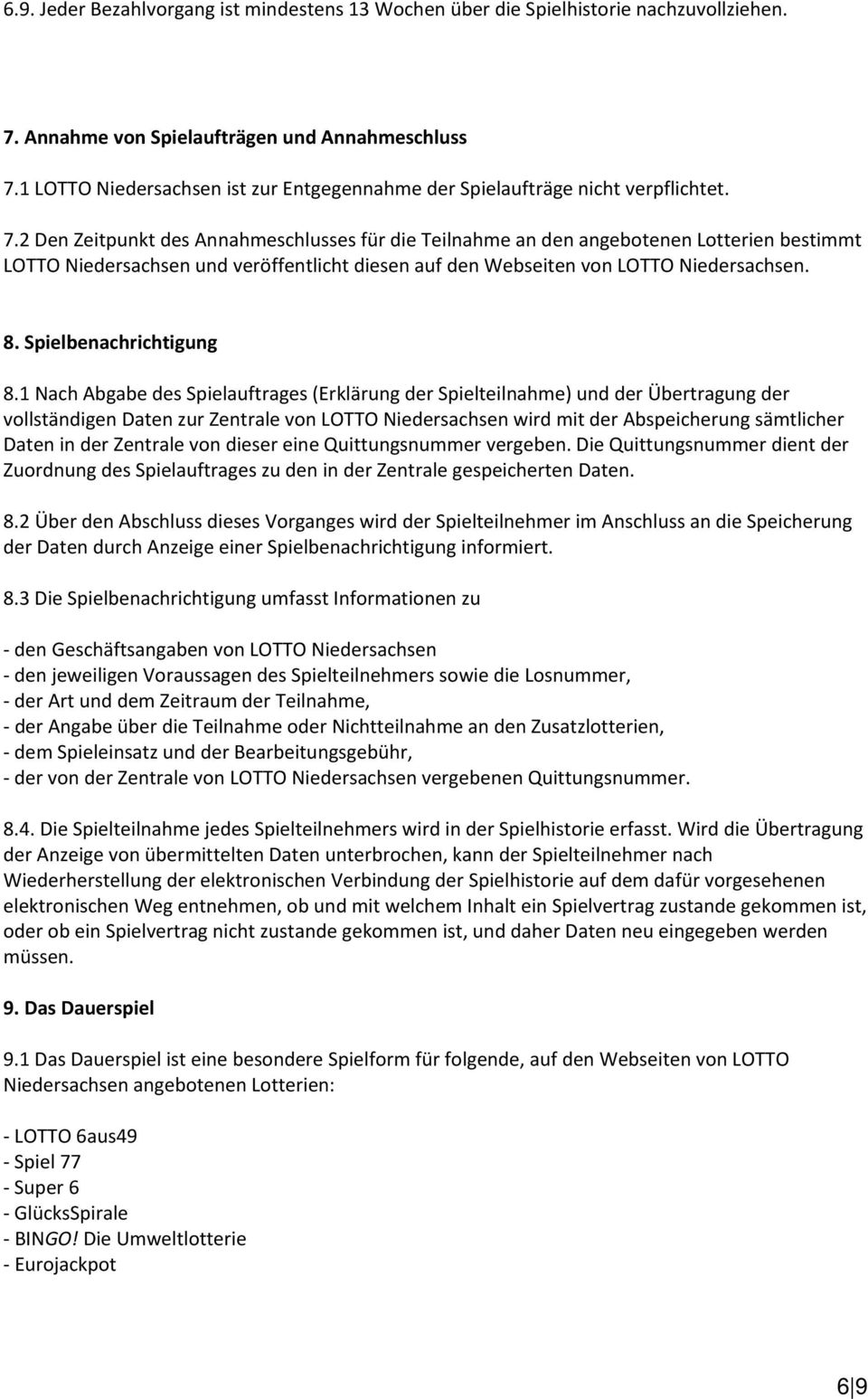 2 Den Zeitpunkt des Annahmeschlusses für die Teilnahme an den angebotenen Lotterien bestimmt LOTTO Niedersachsen und veröffentlicht diesen auf den Webseiten von LOTTO Niedersachsen. 8.