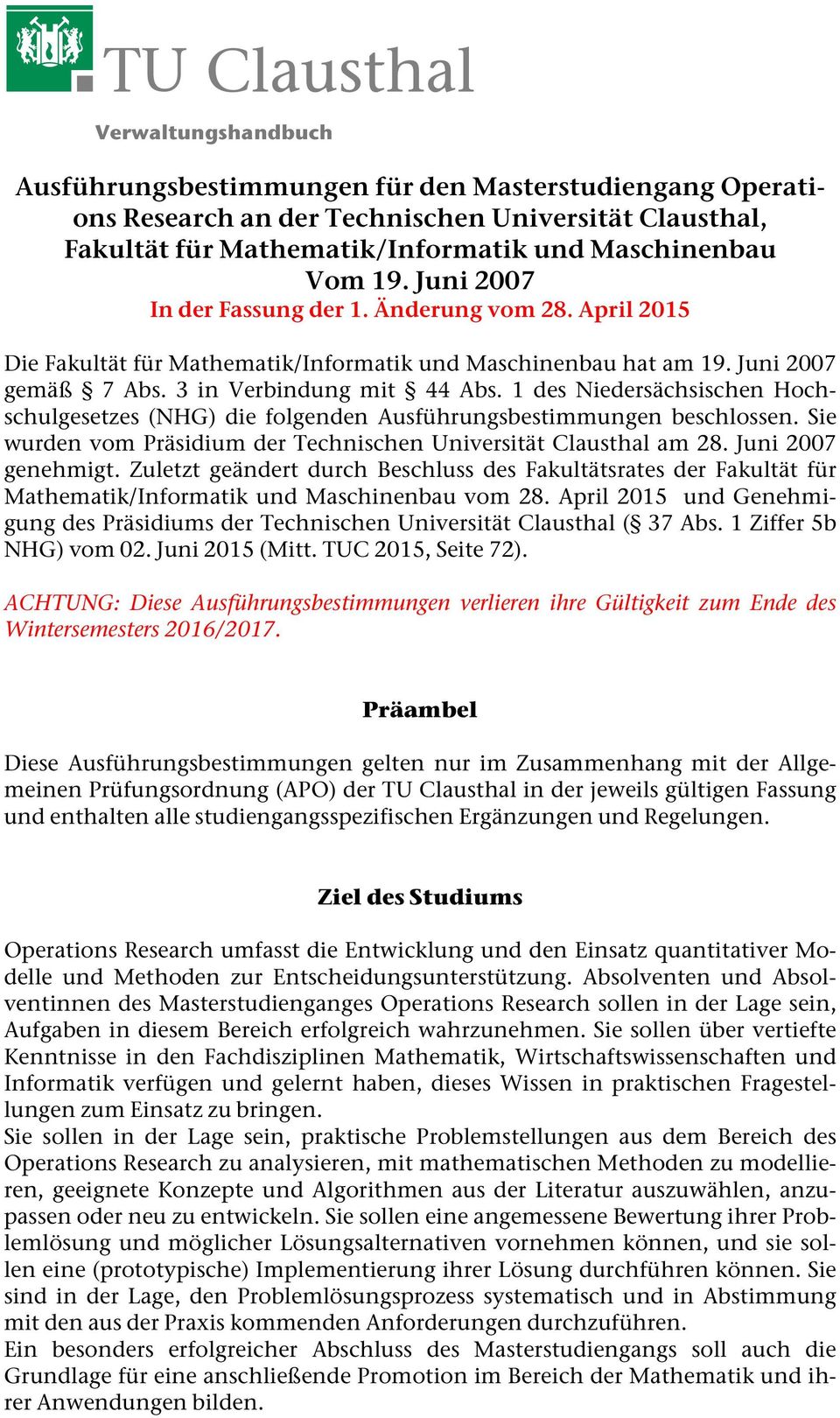 1 des Niedersächsischen Hochschulgesetzes (NHG) die folgenden Ausführungsbestimmungen beschlossen. Sie wurden vom Präsidium der Technischen Universität Clausthal am 28. Juni 2007 genehmigt.