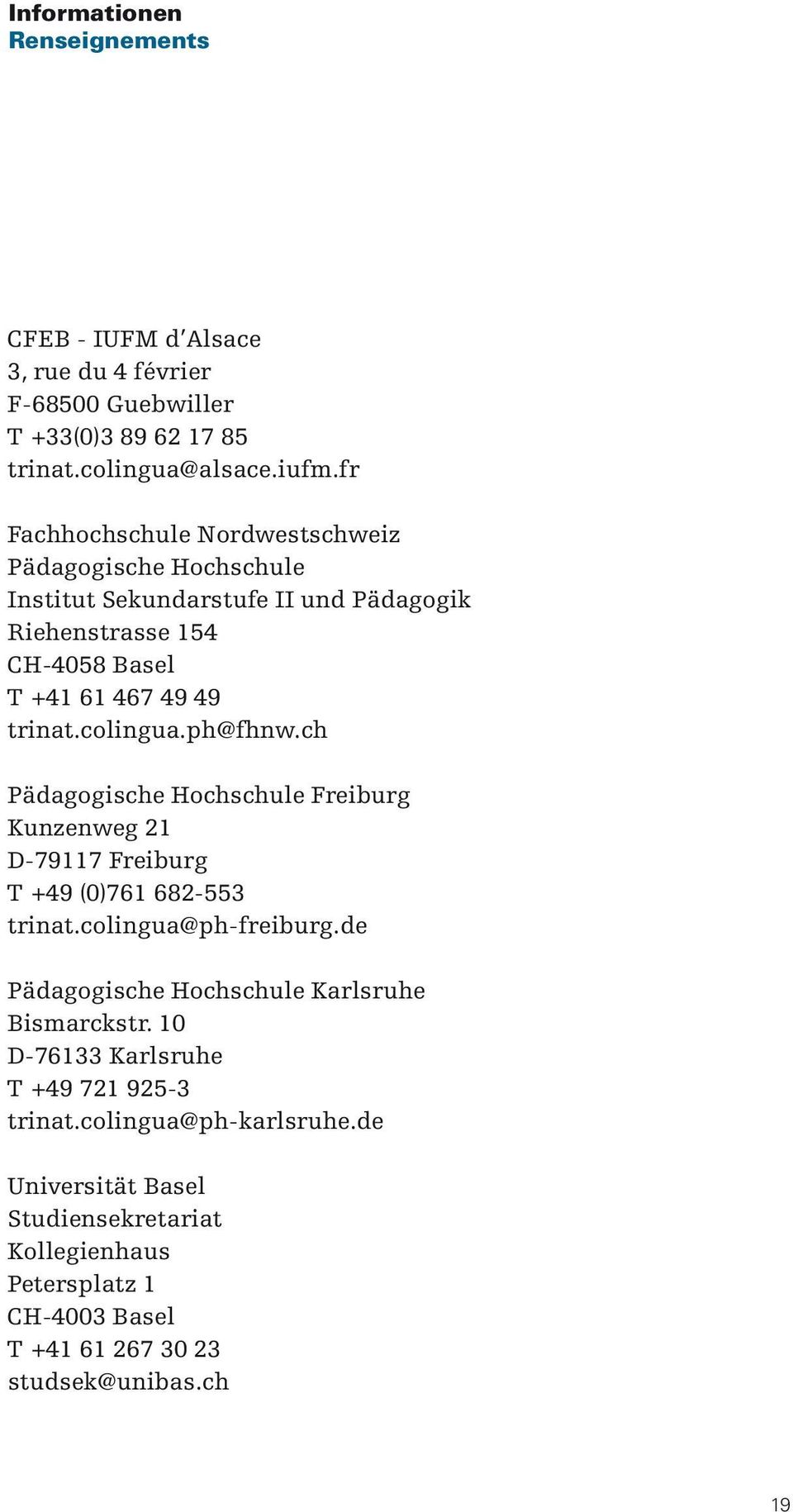 ph@fhnw.ch Pädagogische Hochschule Freiburg Kunzenweg 21 D-79117 Freiburg T +49 (0)761 682-553 trinat.colingua@ph-freiburg.
