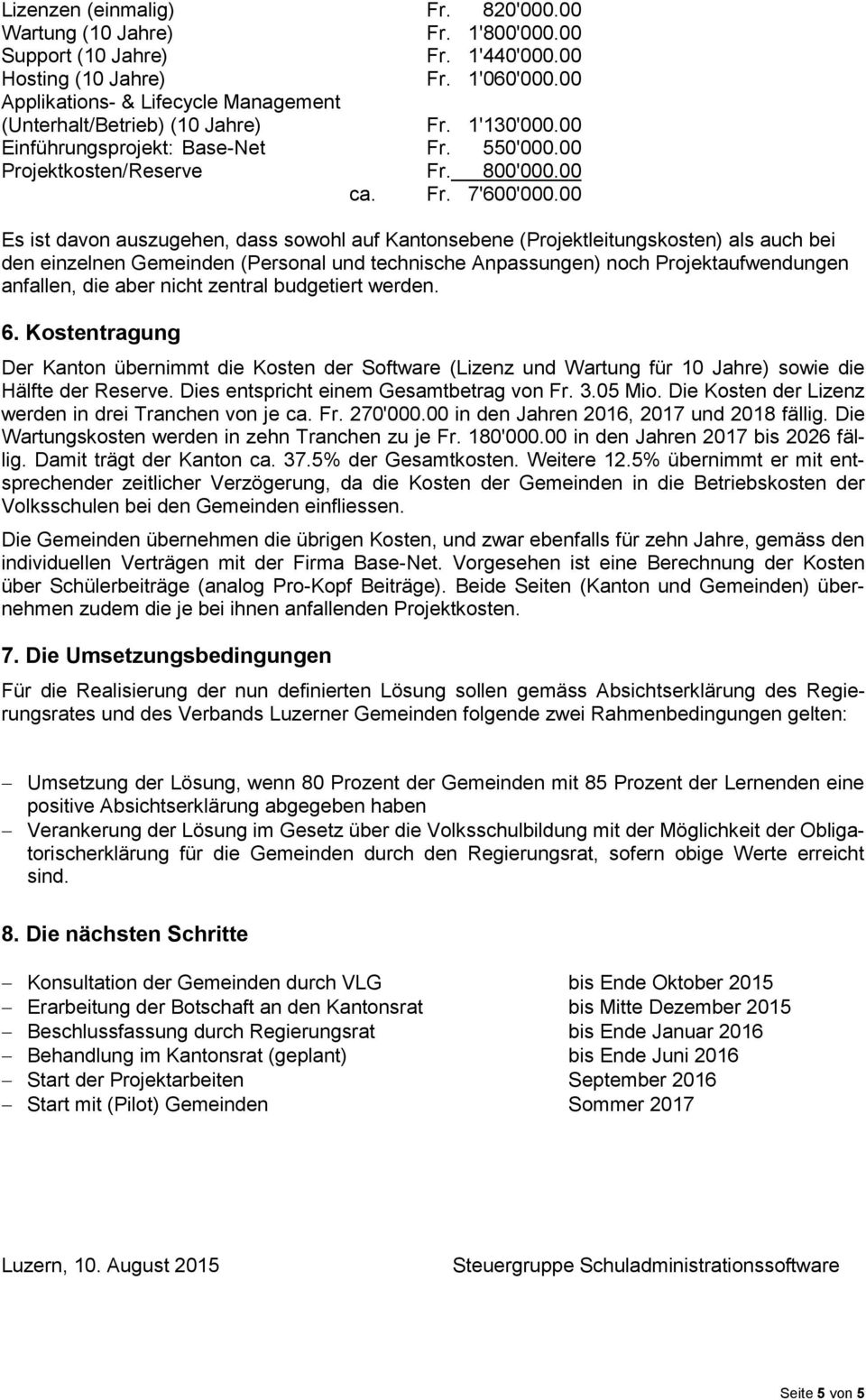 00 Es ist davon auszugehen, dass sowohl auf Kantonsebene (Projektleitungskosten) als auch bei den einzelnen Gemeinden (Personal und technische Anpassungen) noch Projektaufwendungen anfallen, die aber