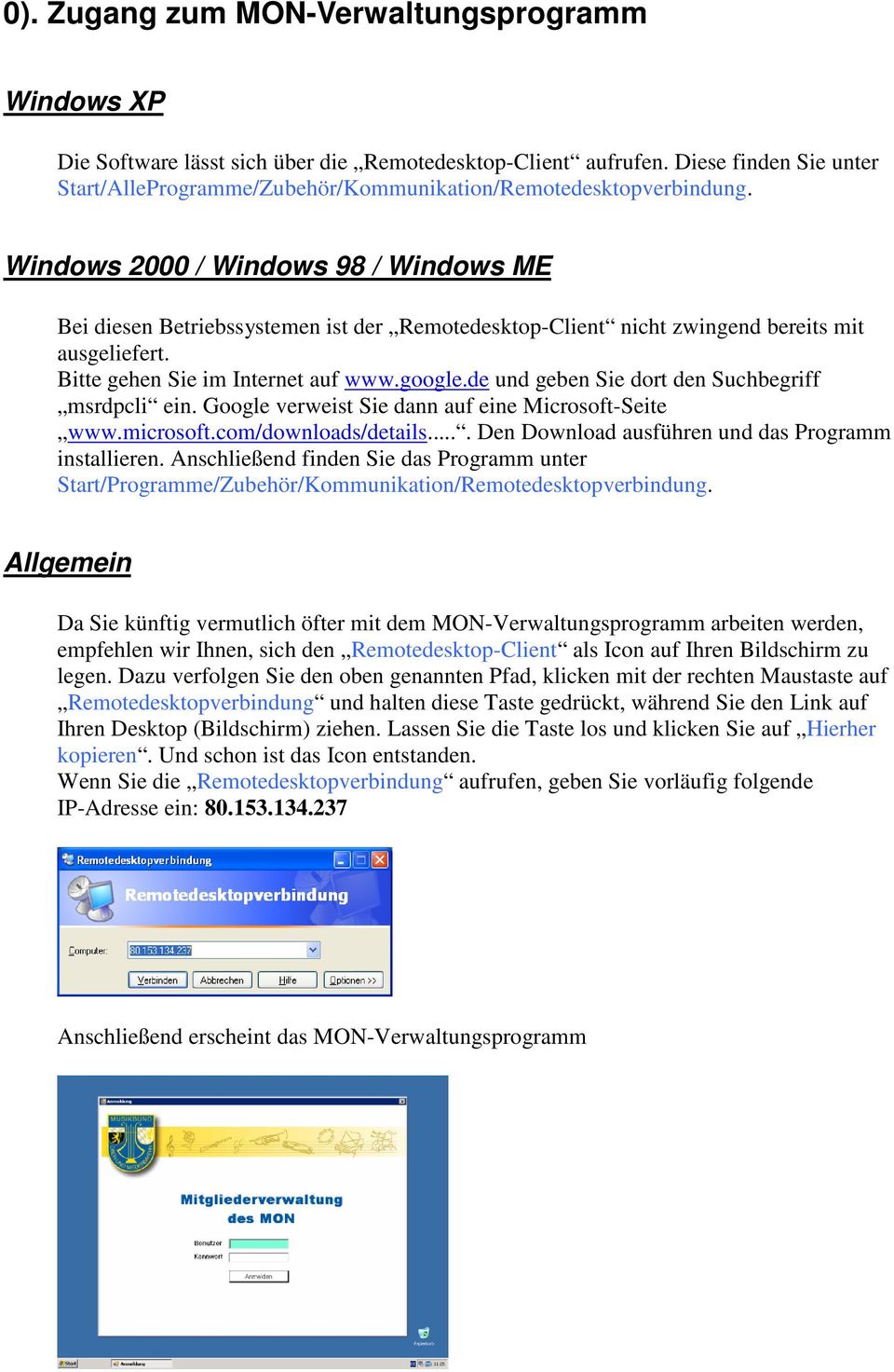 Windows 2000 / Windows 98 / Windows ME Bei diesen Betriebssystemen ist der Remotedesktop-Client nicht zwingend bereits mit ausgeliefert. Bitte gehen Sie im Internet auf www.google.