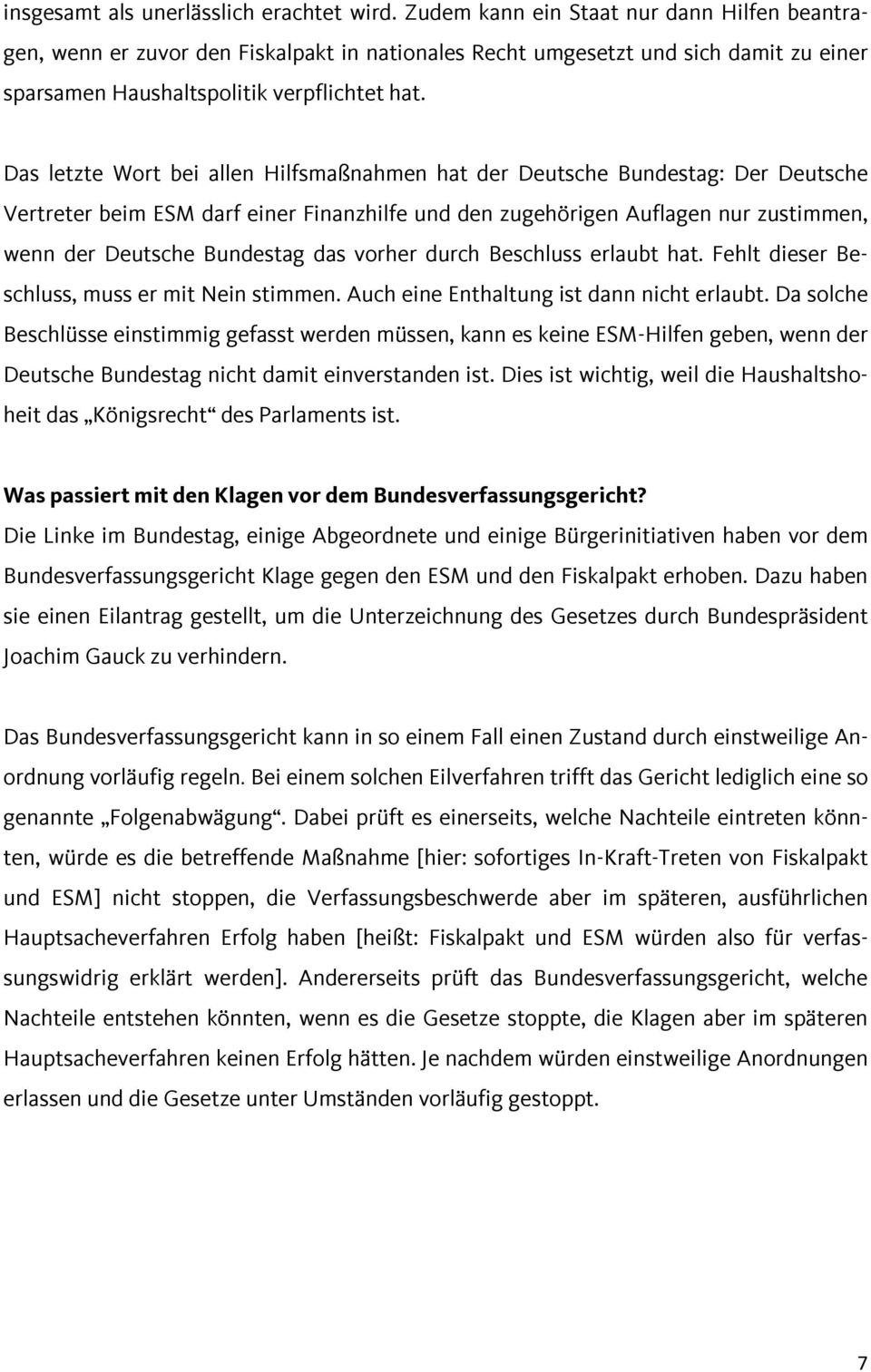 Das letzte Wort bei allen Hilfsmaßnahmen hat der Deutsche Bundestag: Der Deutsche Vertreter beim ESM darf einer Finanzhilfe und den zugehörigen Auflagen nur zustimmen, wenn der Deutsche Bundestag das