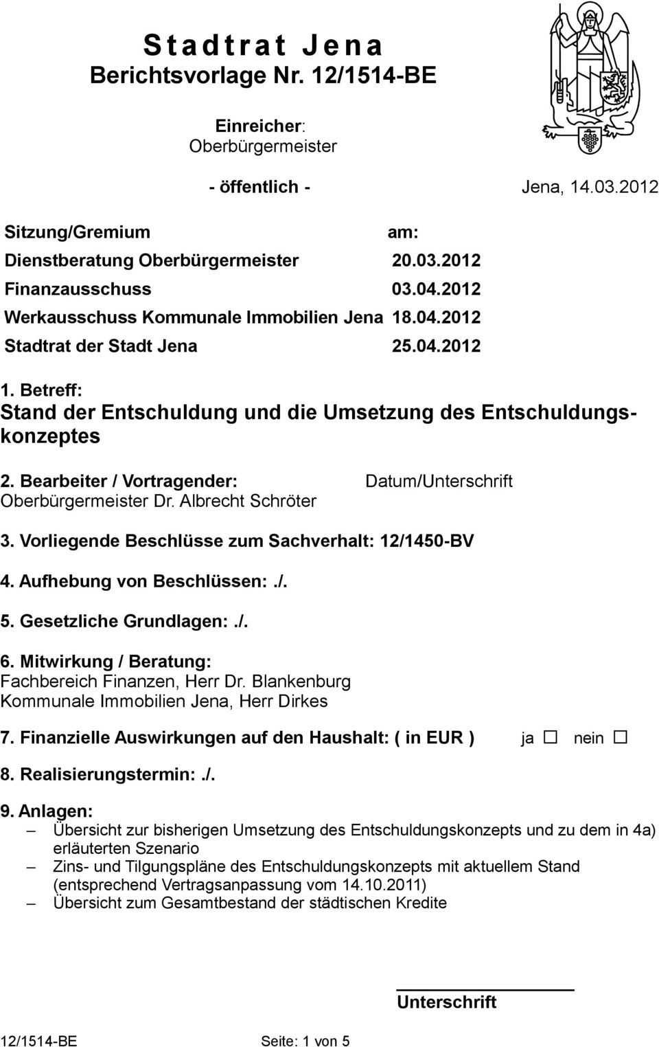 Bearbeiter / Vortragender: Datum/Unterschrift Oberbürgermeister Dr. Albrecht Schröter 3. Vorliegende Beschlüsse zum Sachverhalt: 12/1450-BV 4. Aufhebung von Beschlüssen:./. 5. Gesetzliche Grundlagen:.