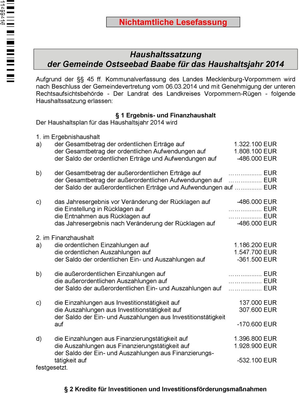 2014 und mit Genehmigung der unteren Rechtssichtsbehörde - Der Landrat des Landkreises Vorpommern-Rügen - folgende Haushaltssatzung erlassen: 1 Ergebnis- und Finanzhaushalt Der Haushaltsplan für das