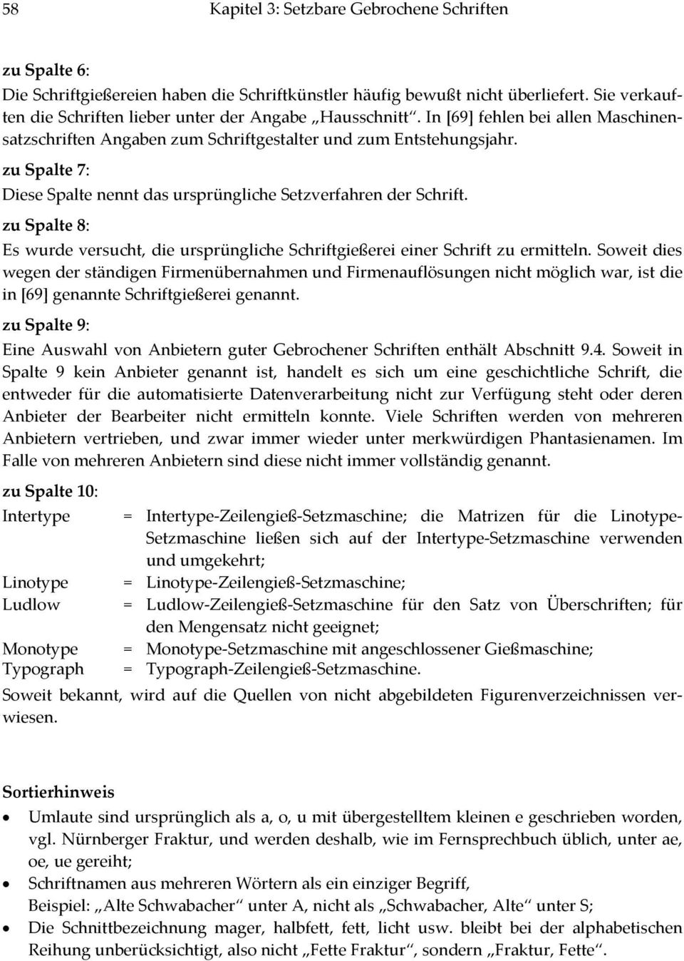 zu Spalte 7: Diese Spalte nennt das ursprüngliche Setzverfahren der Schrift. zu Spalte 8: Es wurde versucht, die ursprüngliche Schriftgießerei einer Schrift zu ermitteln.