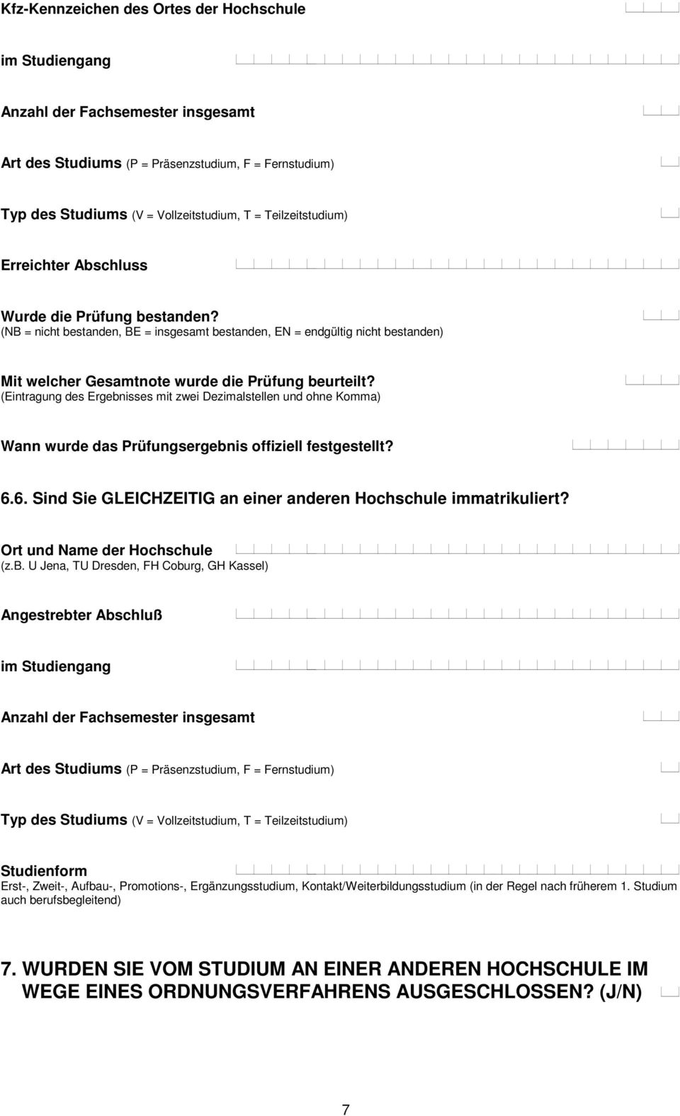 (Eintragung des Ergebnisses mit zwei Dezimalstellen und ohne Komma) Wann wurde das Prüfungsergebnis offiziell festgestellt? 6.6. Sind Sie GLEICHZEITIG an einer anderen Hochschule immatrikuliert?