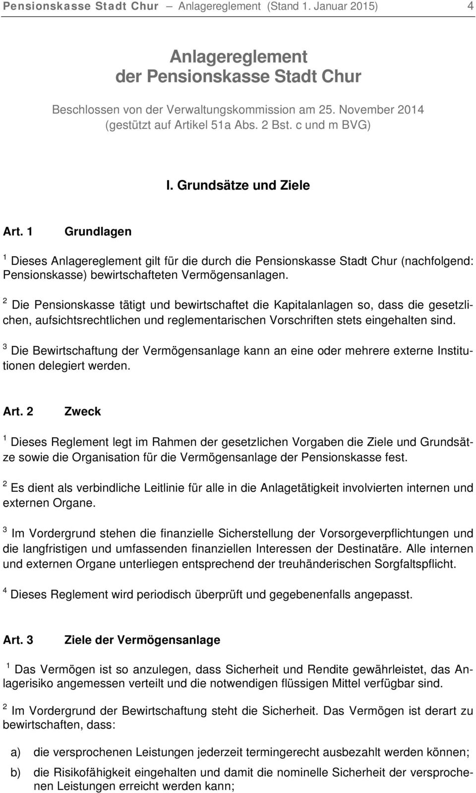 1 Grundlagen 1 Dieses Anlagereglement gilt für die durch die Pensionskasse Stadt Chur (nachfolgend: Pensionskasse) bewirtschafteten Vermögensanlagen.