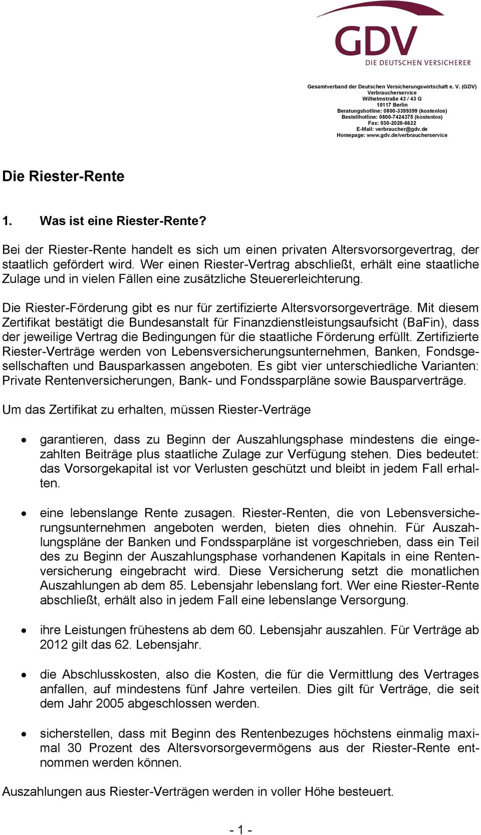 (GDV) Verbraucherservice Wilhelmstraße 43 / 43 G 10117 Berlin Beratungshotline: 0800-3399399 (kostenlos) Bestellhotline: 0800-7424375 (kostenlos) Fax: 030-2020-6622 E-Mail: verbraucher@gdv.