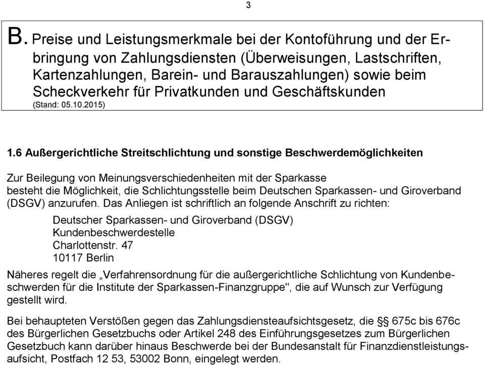 Das Anliegen ist schriftlich an folgende Anschrift zu richten: Deutscher Sparkassen- und Giroverband (DSGV) Kundenbeschwerdestelle Charlottenstr.