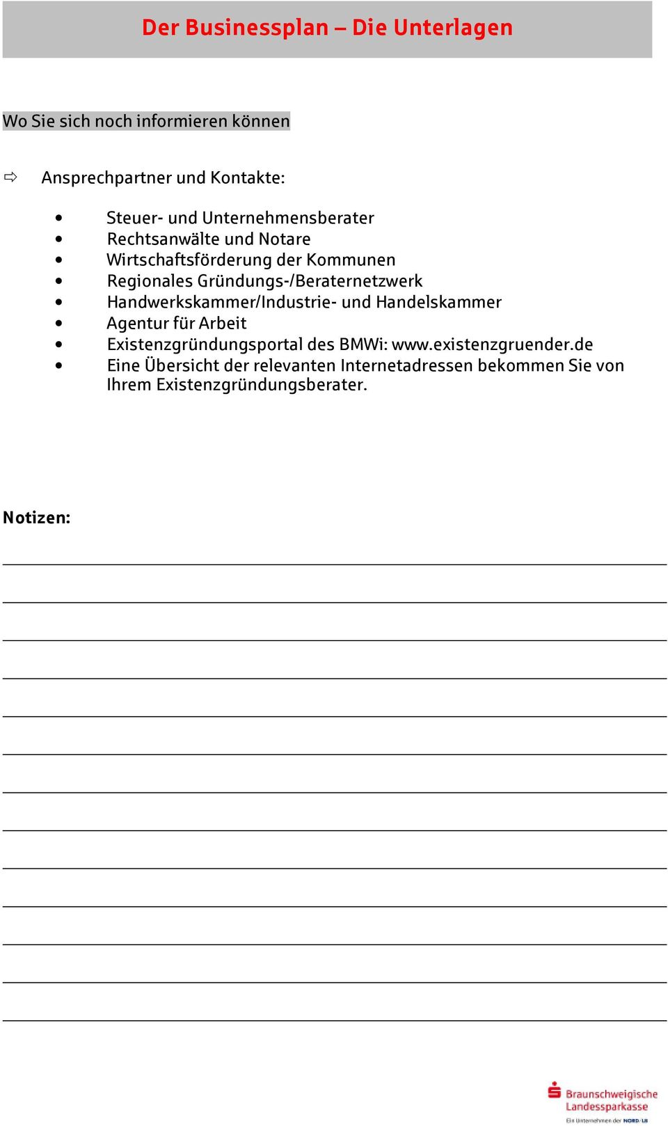 Handwerkskammer/Industrie- und Handelskammer Agentur für Arbeit Existenzgründungsportal des BMWi: www.