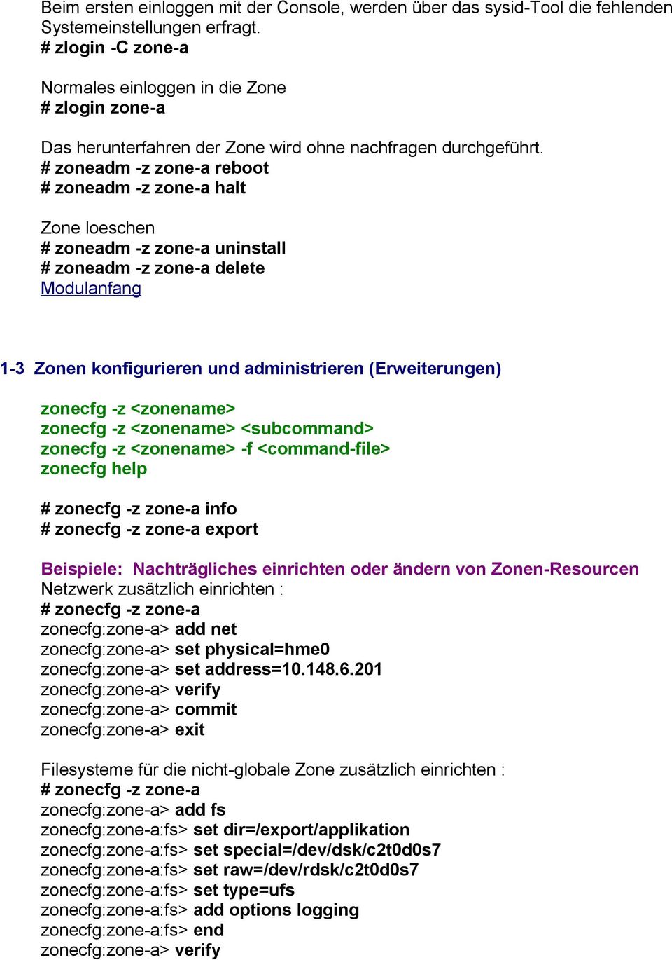 # zoneadm -z zone-a reboot # zoneadm -z zone-a halt Zone loeschen # zoneadm -z zone-a uninstall # zoneadm -z zone-a delete 1-3 Zonen konfigurieren und administrieren (Erweiterungen) zonecfg -z