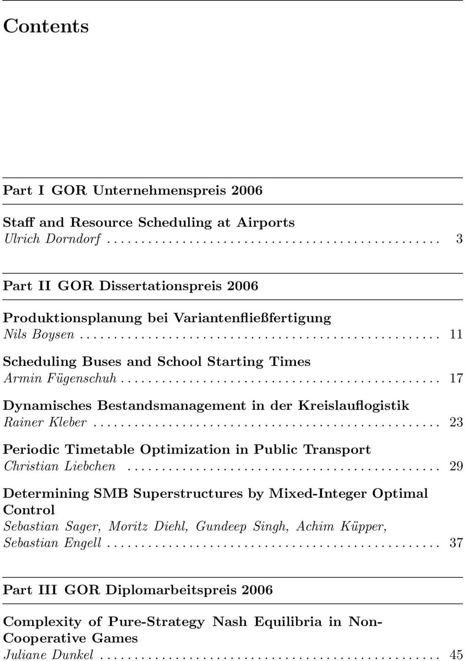 .. 17 Dynamisches Bestandsmanagement in der Kreislauflogistik Rainer Kleber... 23 Periodic Timetable Optimization in Public Transport Christian Liebchen.