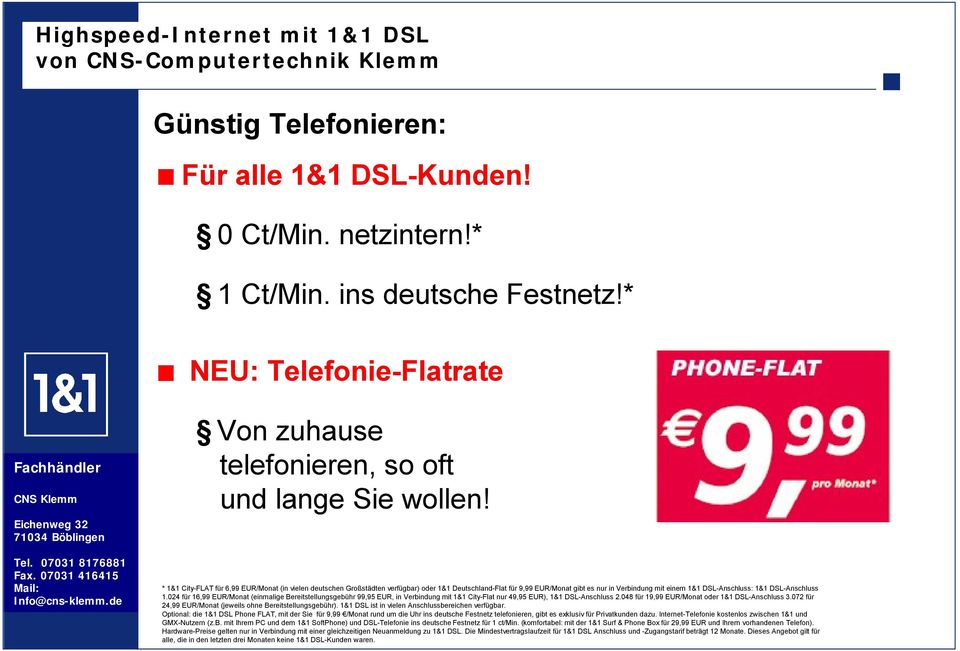 024 für 16,99 EUR/Monat (einmalige Bereitstellungsgebühr 99,95 EUR, in Verbindung mit 1&1 City-Flat nur 49,95 EUR), 1&1 DSL-Anschluss 2.048 für 19,99 EUR/Monat oder 1&1 DSL-Anschluss 3.