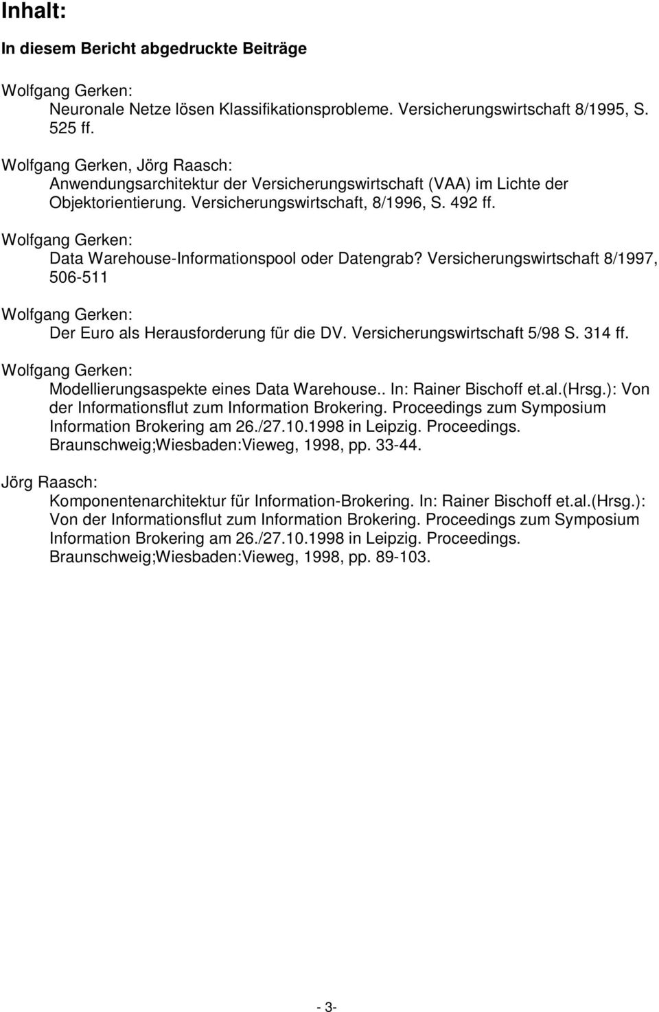 Wolfgang Gerken: Data Warehouse-Informationspool oder Datengrab? Versicherungswirtschaft 8/1997, 506-511 Wolfgang Gerken: Der Euro als Herausforderung für die DV. Versicherungswirtschaft 5/98 S.