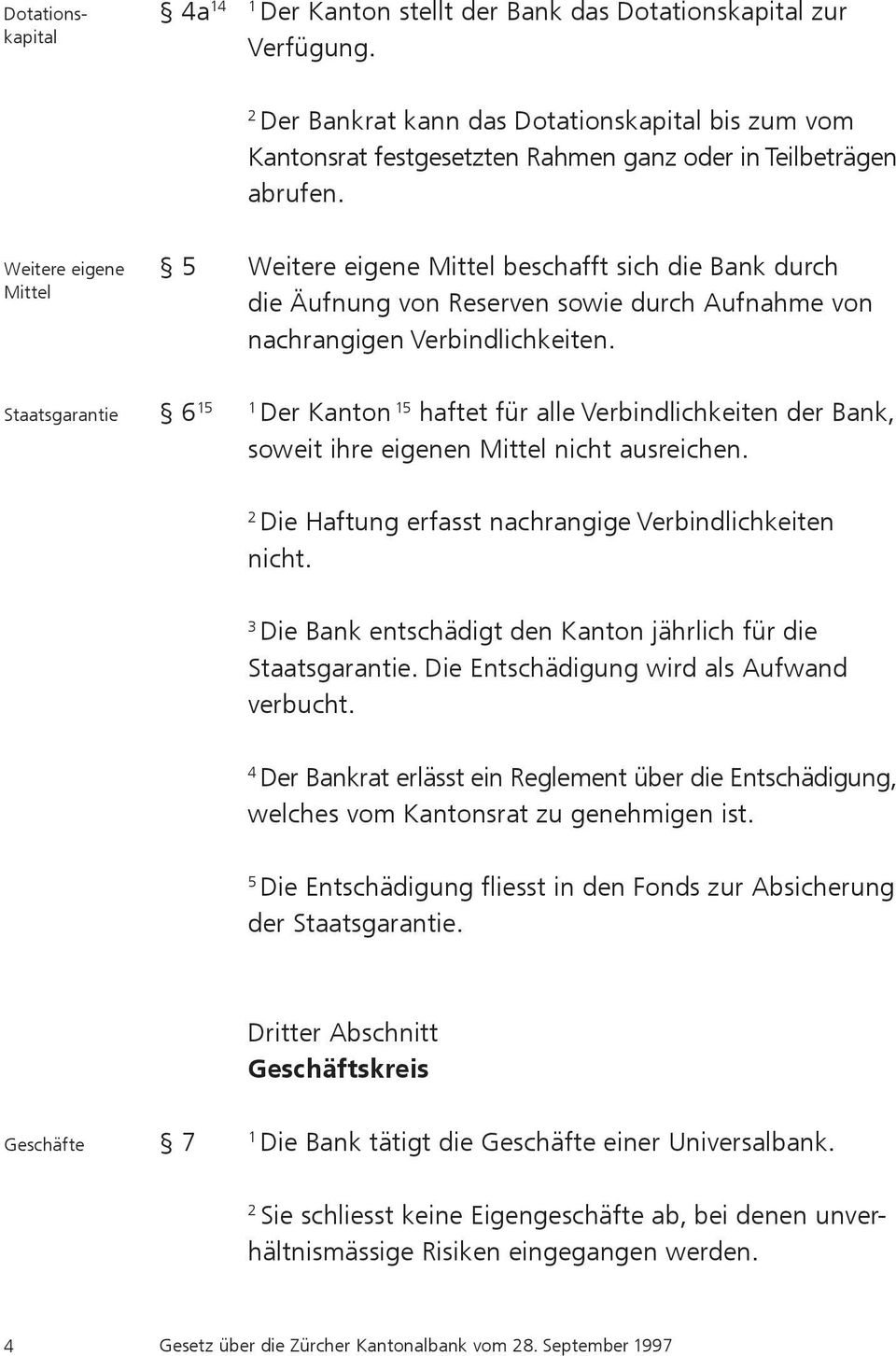 Weitere eigene Mittel Staatsgarantie 5 Weitere eigene Mittel beschafft sich die Bank durch die Äufnung von Reserven sowie durch Aufnahme von nachrangigen Verbindlichkeiten.