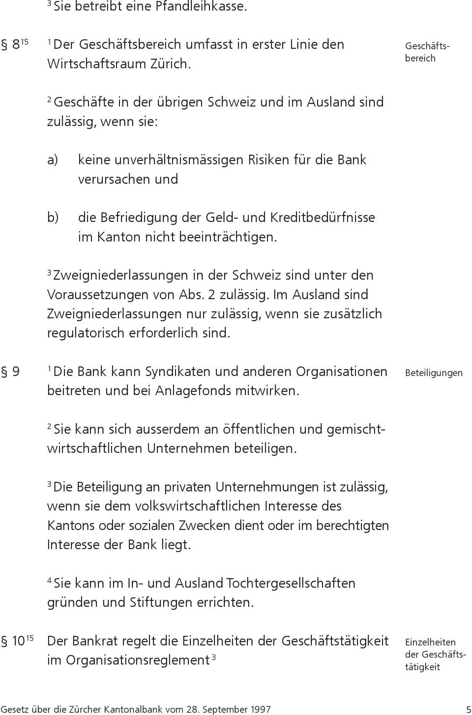 Kreditbedürfnisse im Kanton nicht beeinträchtigen. Zweigniederlassungen in der Schweiz sind unter den Voraussetzungen von Abs. zulässig.