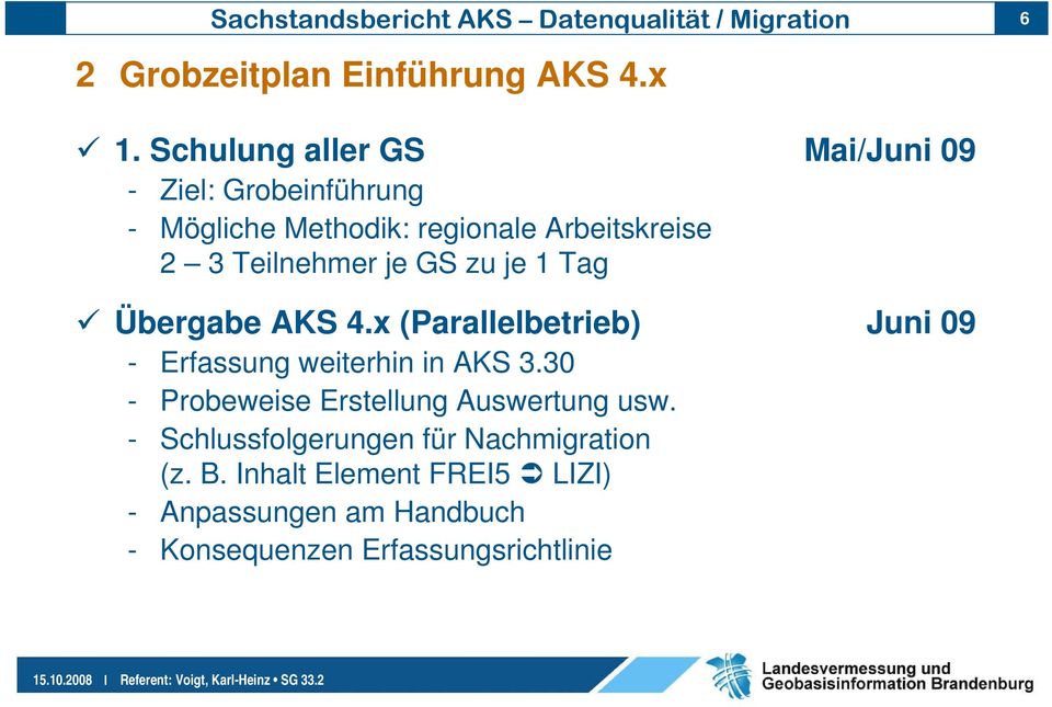 Teilnehmer je GS zu je 1 Tag Übergabe AKS 4.x (Parallelbetrieb) Juni 09 - Erfassung weiterhin in AKS 3.