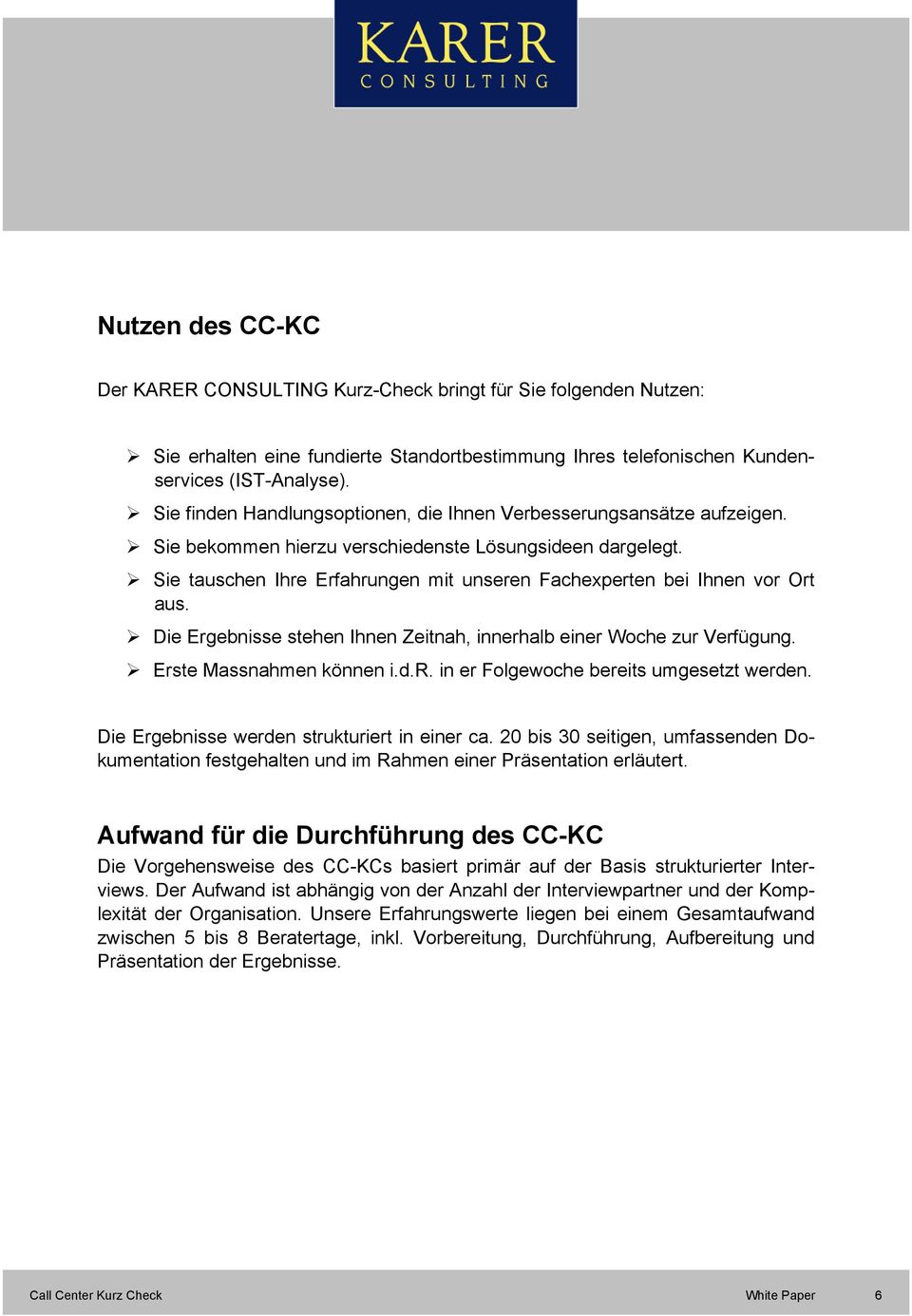 Sie tauschen Ihre Erfahrungen mit unseren Fachexperten bei Ihnen vor Ort aus. Die Ergebnisse stehen Ihnen Zeitnah, innerhalb einer Woche zur Verfügung. Erste Massnahmen können i.d.r. in er Folgewoche bereits umgesetzt werden.