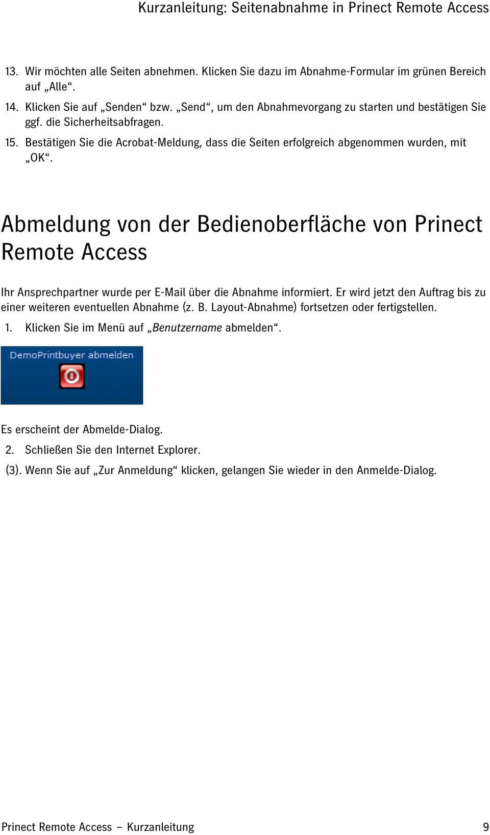 Abmeldung von der Bedienoberfläche von Prinect Remote Access Ihr Ansprechpartner wurde per E-Mail über die Abnahme informiert. Er wird jetzt den Auftrag bis zu einer weiteren eventuellen Abnahme (z.