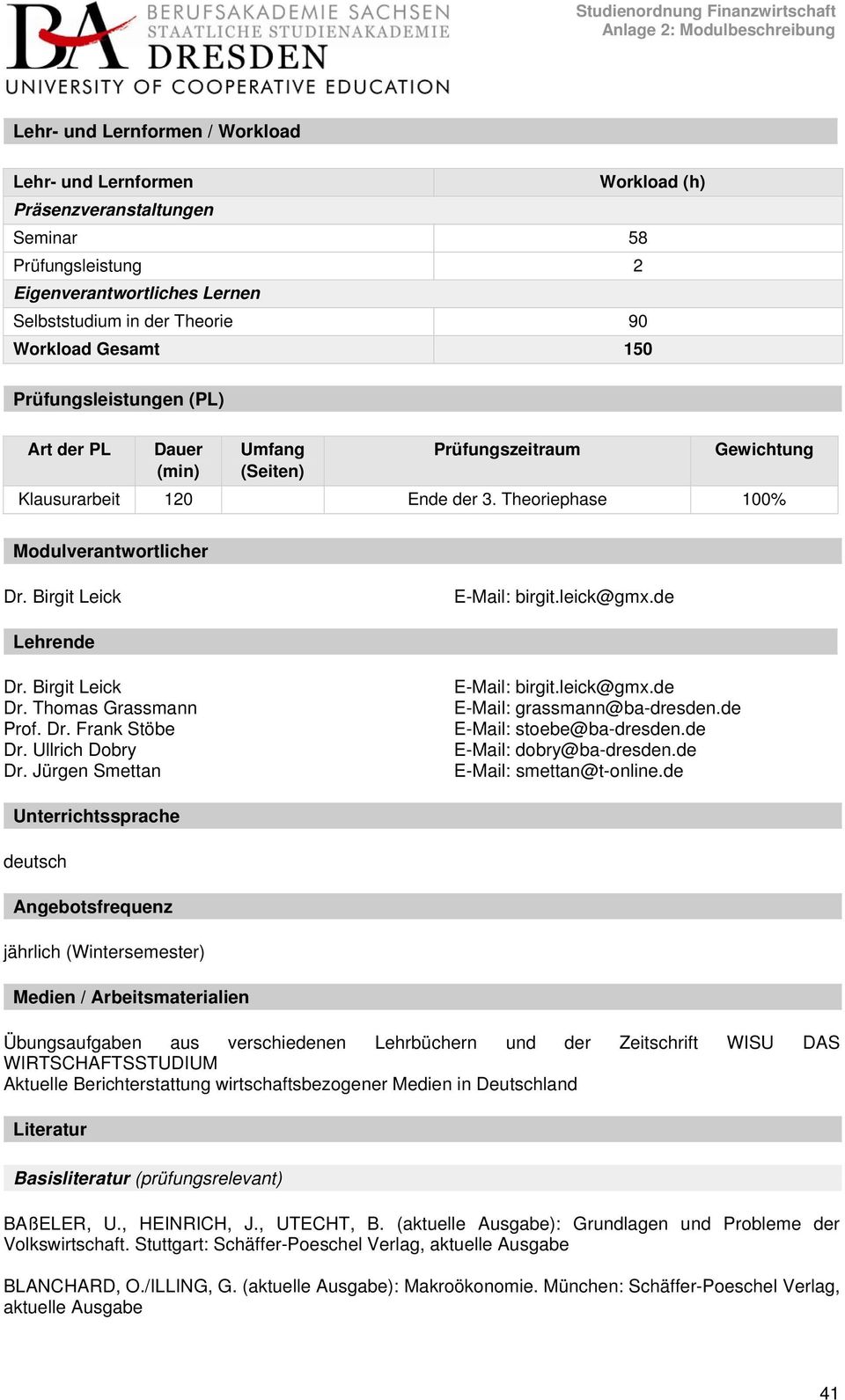 leick@gmx.de Lehrende Dr. Birgit Leick Dr. Thomas Grassmann Prof. Dr. Frank Stöbe Dr. Ullrich Dobry Dr. Jürgen Smettan E-Mail: birgit.leick@gmx.de E-Mail: grassmann@ba-dresden.