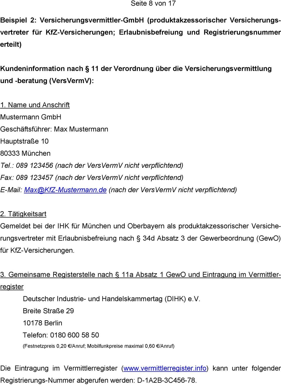 : 089 123456 (nach der VersVermV nicht verpflichtend) Fax: 089 123457 (nach der VersVermV nicht verpflichtend) E-Mail: Max@KfZ-Mustermann.de (nach der VersVermV nicht verpflichtend) 2.
