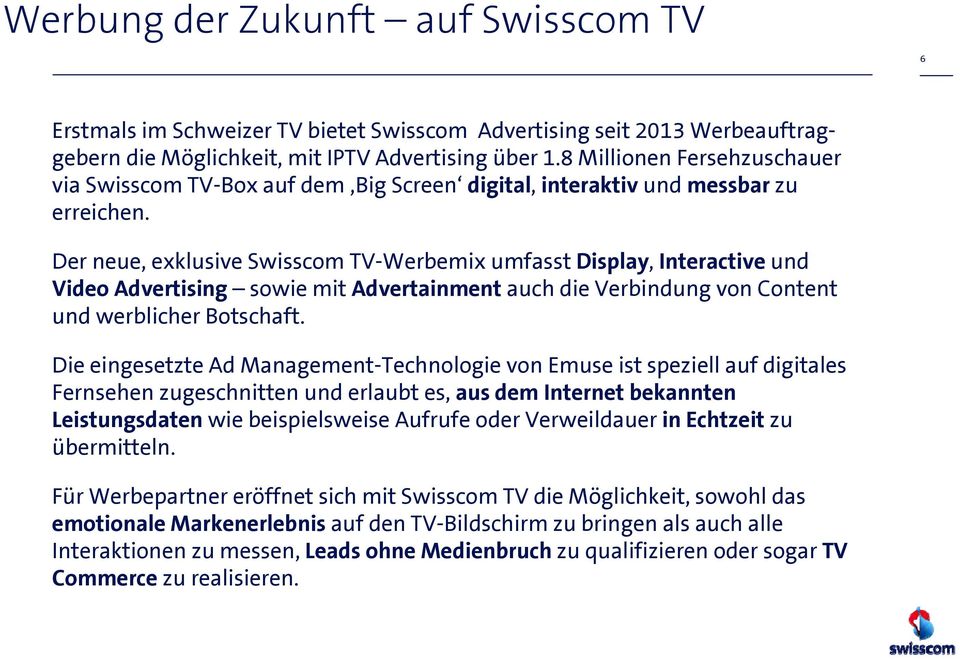 Der neue, exklusive Swisscom TV-Werbemix umfasst Display, Interactive und Video Advertising sowie mit Advertainment auch die Verbindung von Content und werblicher Botschaft.