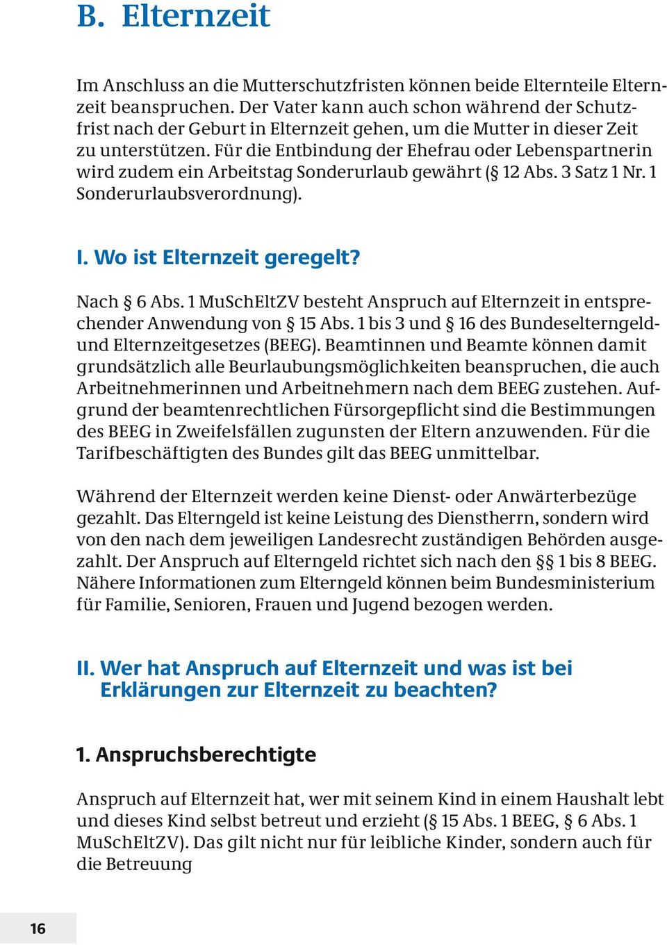 Für die Entbindung der Ehefrau oder Lebenspartnerin wird zudem ein Arbeitstag Sonderurlaub gewährt ( 12 Abs. 3 Satz 1 Nr. 1 Sonderurlaubsverordnung). I. Wo ist Elternzeit geregelt? Nach 6 Abs.