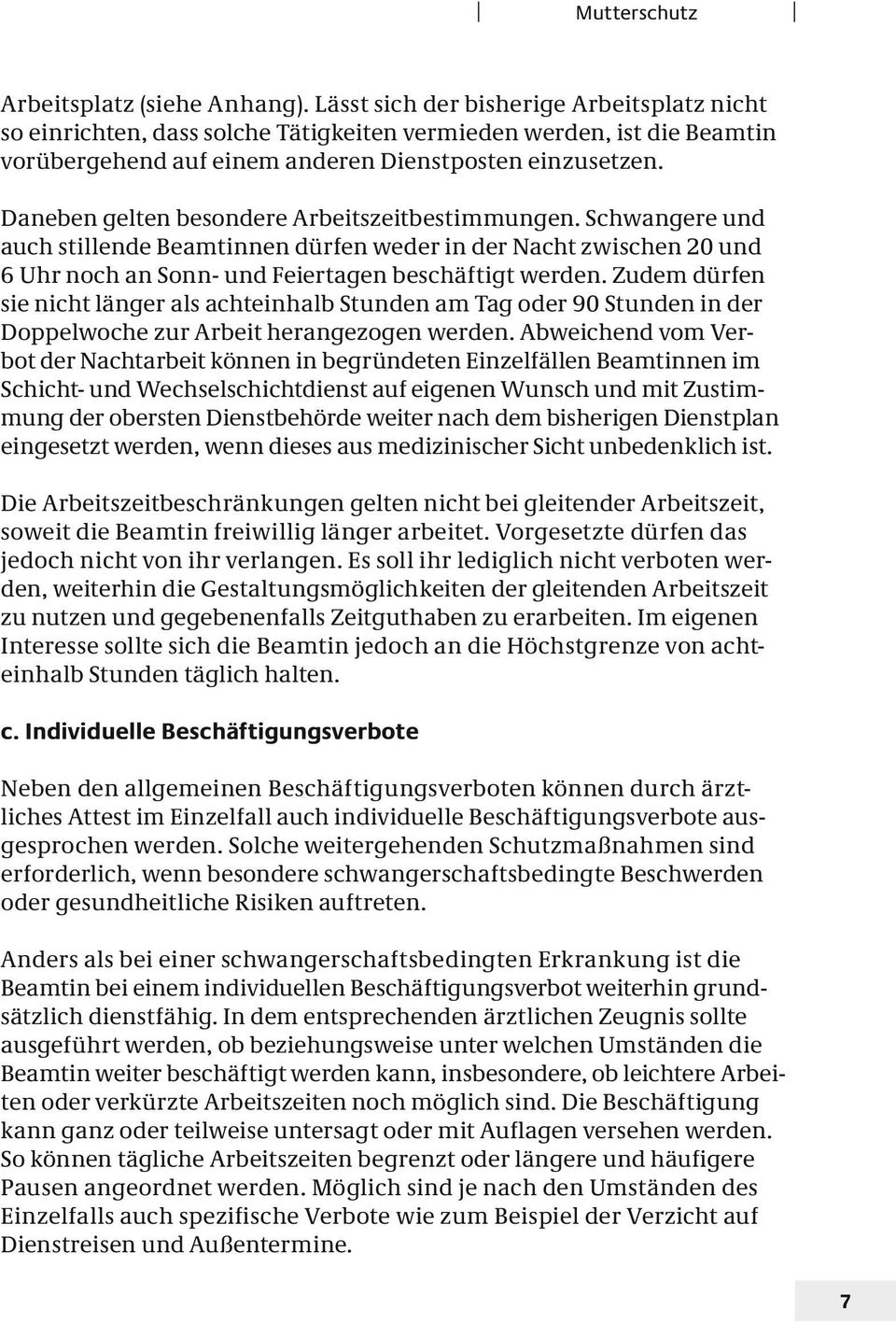 Daneben gelten besondere Arbeitszeitbestimmungen. Schwangere und auch stillende Beamtinnen dürfen weder in der Nacht zwischen 20 und 6 Uhr noch an Sonn- und Feiertagen beschäftigt werden.