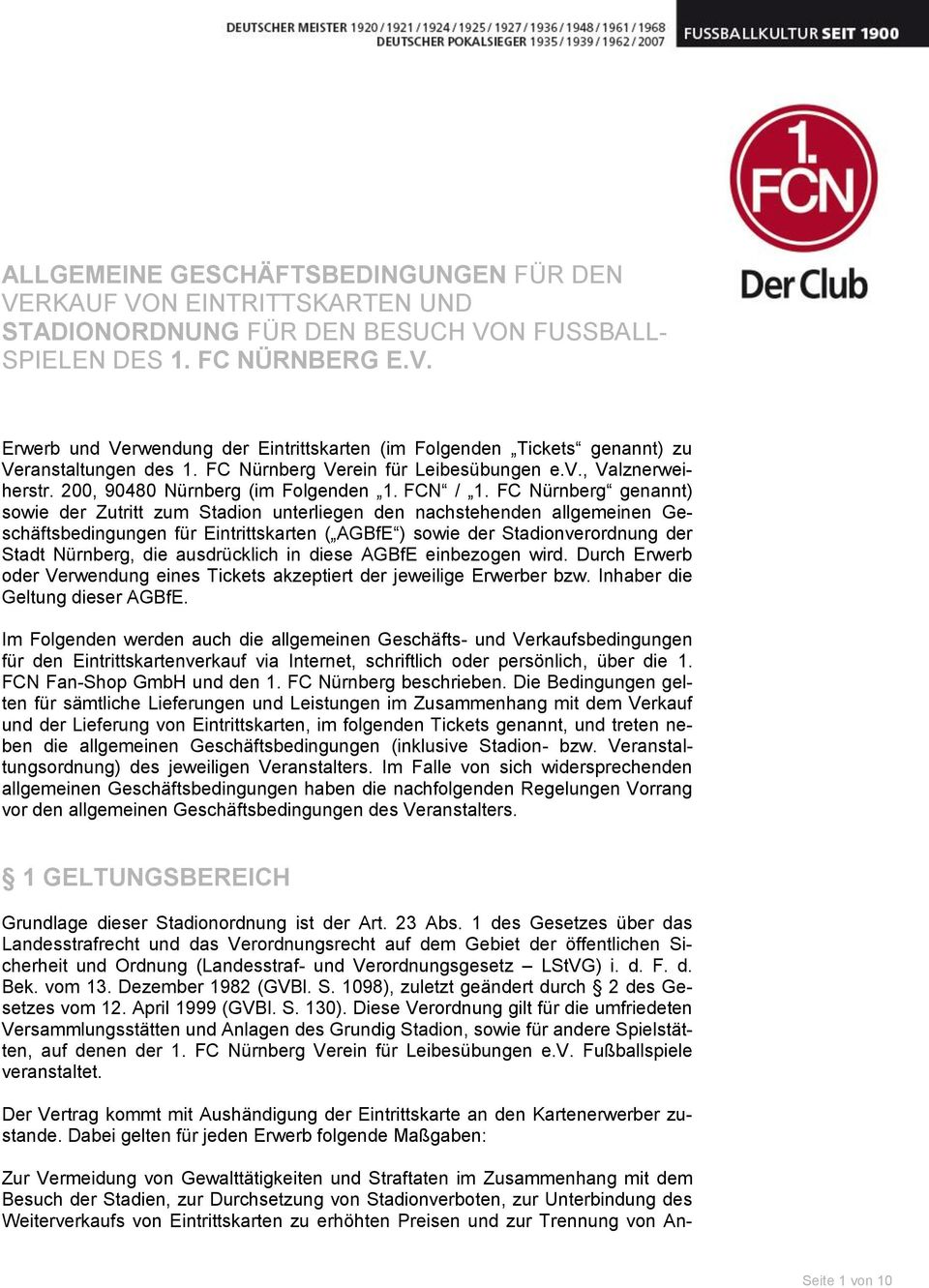 FC Nürnberg genannt) sowie der Zutritt zum Stadion unterliegen den nachstehenden allgemeinen Geschäftsbedingungen für Eintrittskarten ( AGBfE ) sowie der Stadionverordnung der Stadt Nürnberg, die